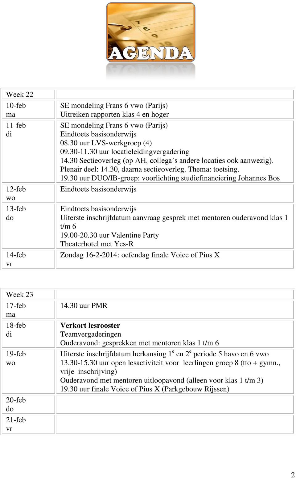 30 uur DUO/IB-groep: voorlichting studiefinanciering Johannes Bos Eindtoets basisonderwijs Eindtoets basisonderwijs Uiterste inschrijfdatum aanvraag gesprek met mentoren ouderavond klas 1 t/m 6 19.