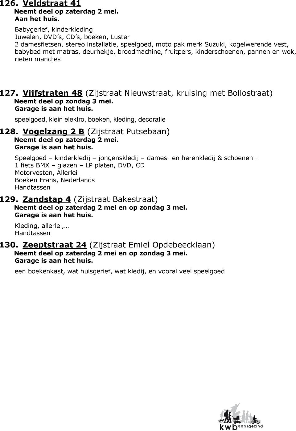 fruitpers, kinderschoenen, pannen en wok, rieten mandjes 127. Vijfstraten 48 (Zijstraat Nieuwstraat, kruising met Bollostraat) Neemt deel op zondag 3 mei.