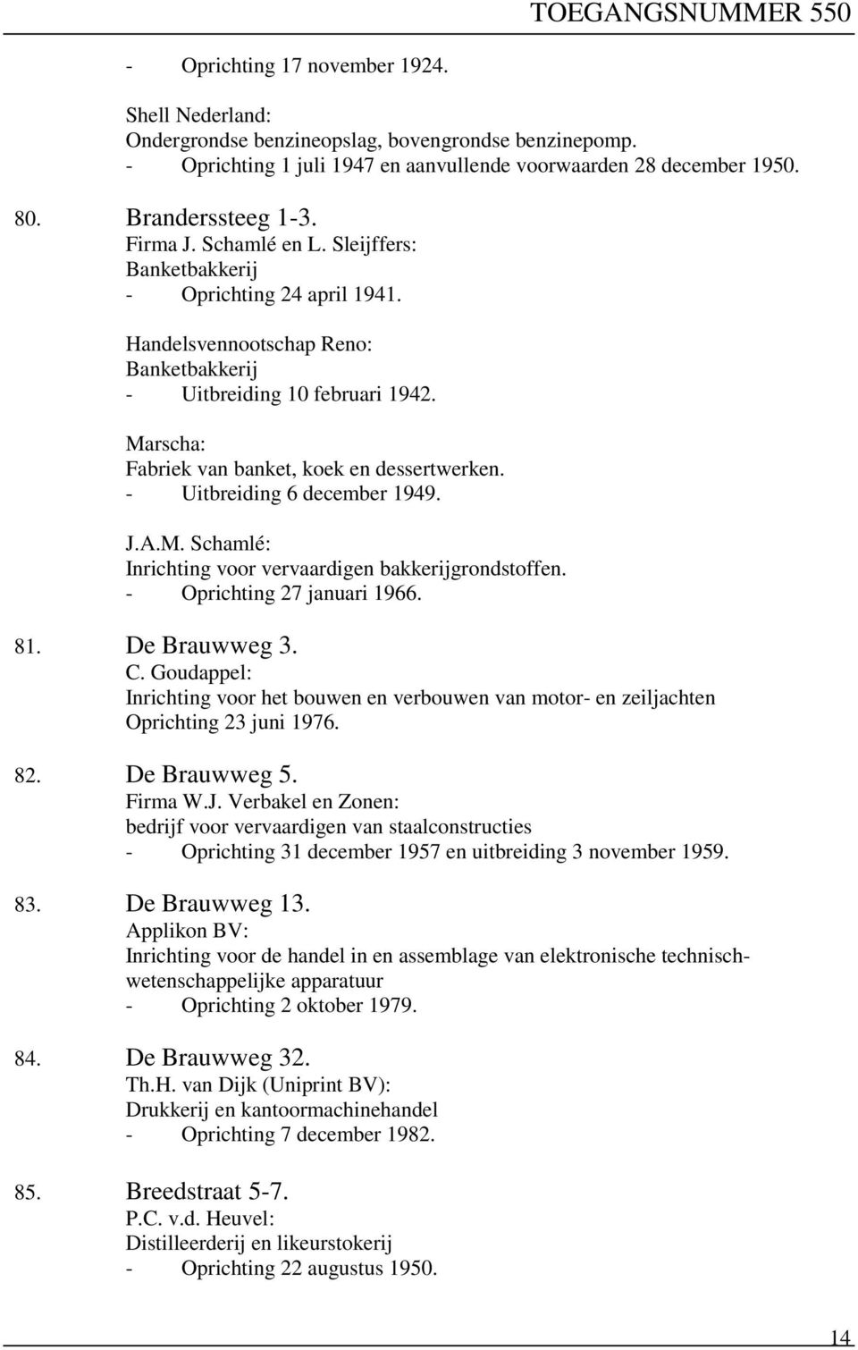 Marscha: Fabriek van banket, koek en dessertwerken. - Uitbreiding 6 december 1949. J.A.M. Schamlé: Inrichting voor vervaardigen bakkerijgrondstoffen. - Oprichting 27 januari 1966. 81. De Brauwweg 3.