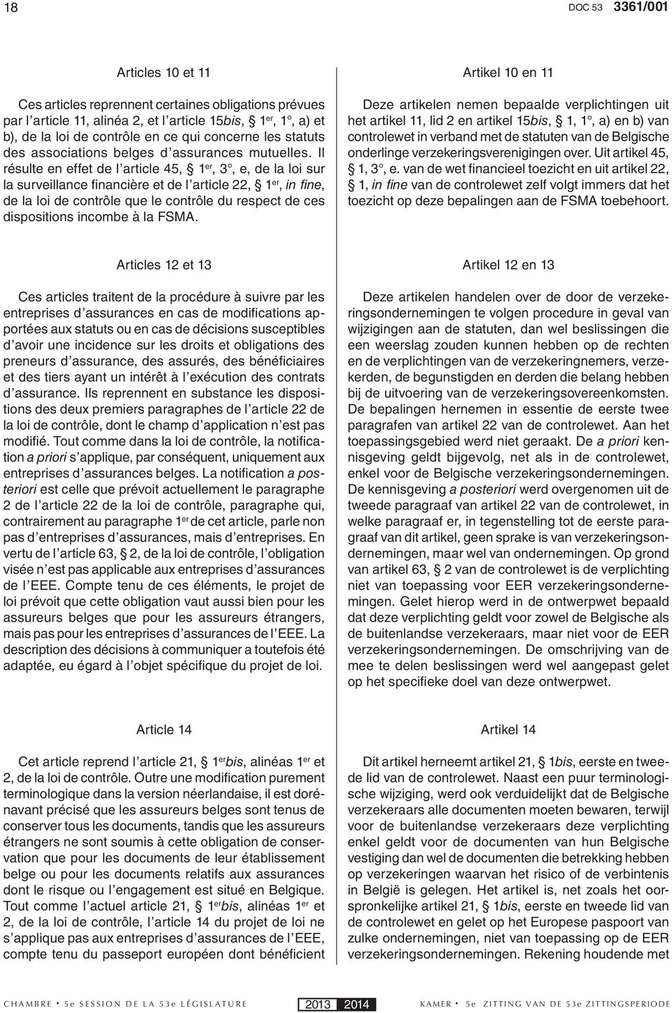 Il résulte en effet de l article 45, 1 er, 3, e, de la loi sur la surveillance fi nancière et de l article 22, 1 er, in fi ne, de la loi de contrôle que le contrôle du respect de ces dispositions