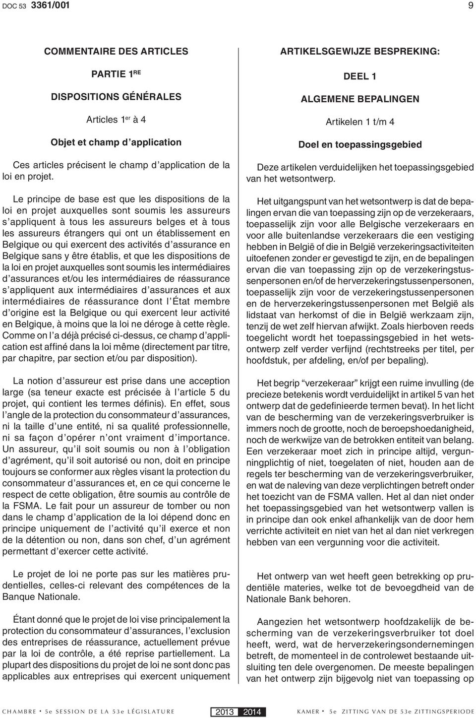 établissement en Belgique ou qui exercent des activités d assurance en Belgique sans y être établis, et que les dispositions de la loi en projet auxquelles sont soumis les intermédiaires d assurances