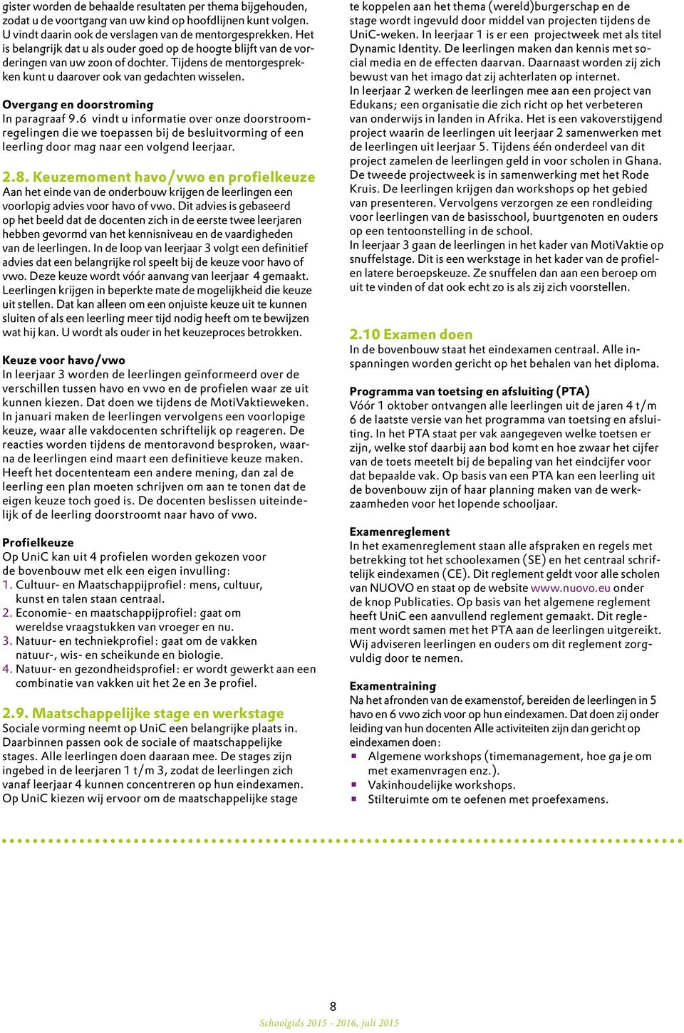 Overgang en doorstroming In paragraaf 9.6 vindt u informatie over onze doorstroomregelingen die we toepassen bij de besluitvorming of een leerling door mag naar een volgend leerjaar. 2.8.