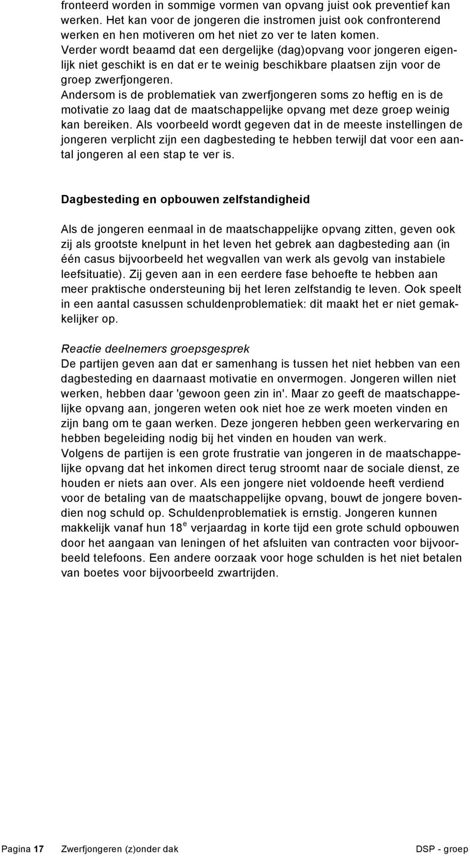 Andersom is de problematiek van zwerfjongeren soms zo heftig en is de motivatie zo laag dat de maatschappelijke opvang met deze groep weinig kan bereiken.