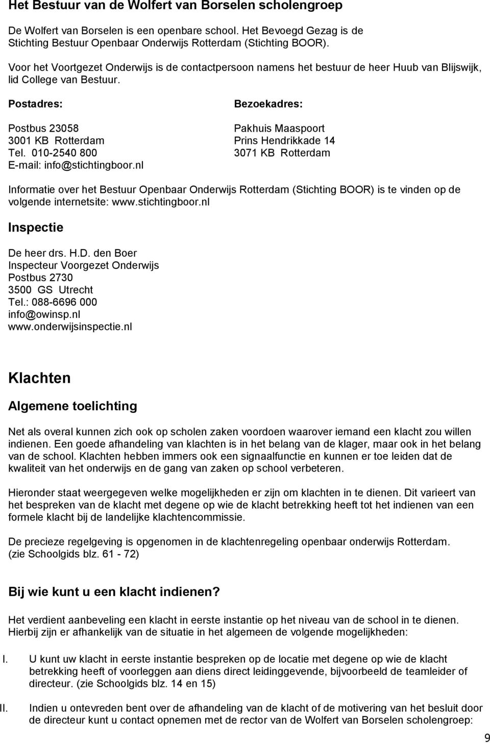 Postadres: Bezoekadres: Postbus 23058 Pakhuis Maaspoort 3001 KB Rotterdam Prins Hendrikkade 14 Tel. 010-2540 800 3071 KB Rotterdam E-mail: info@stichtingboor.