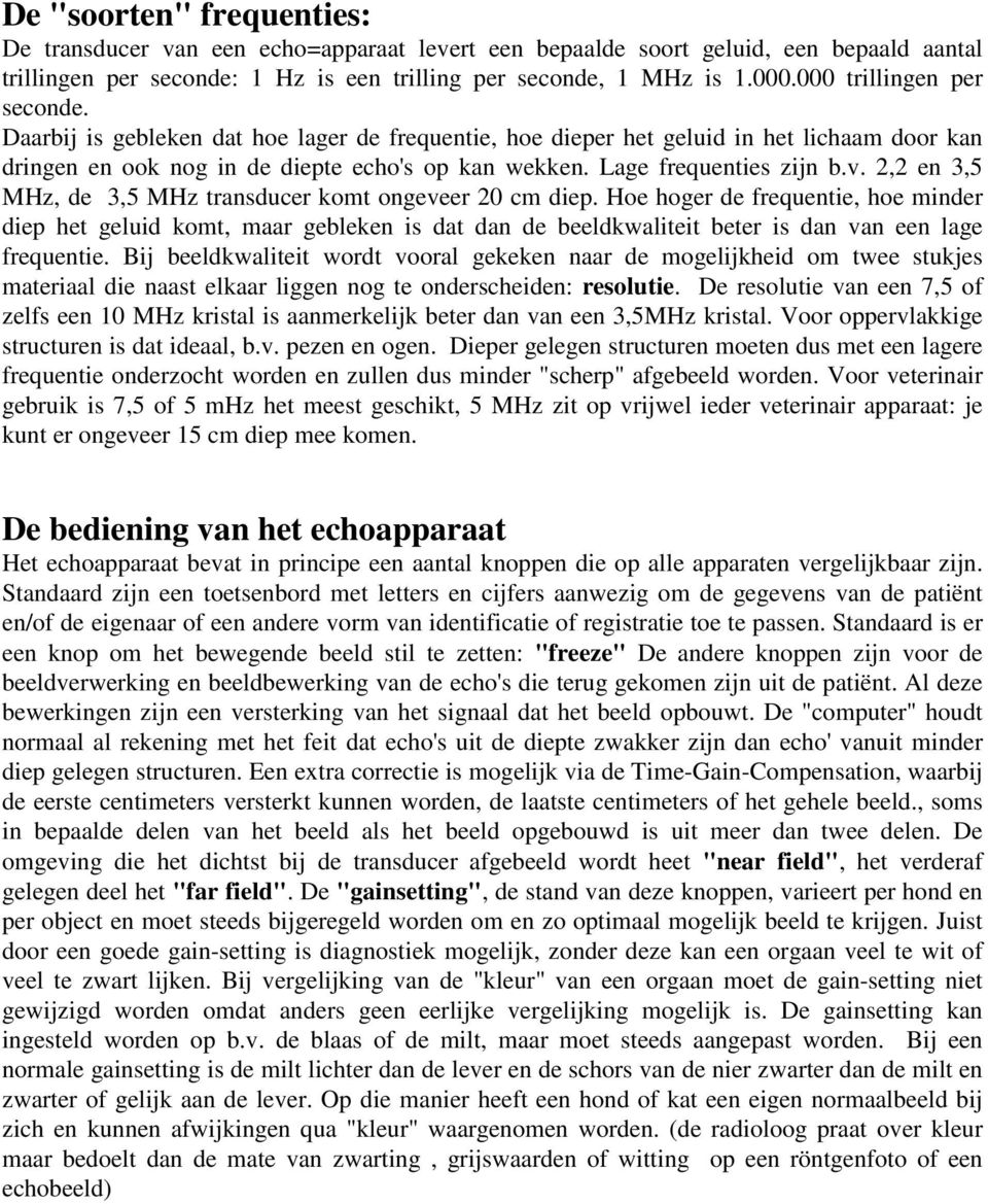 Lage frequenties zijn b.v. 2,2 en 3,5 MHz, de 3,5 MHz transducer komt ongeveer 20 cm diep.