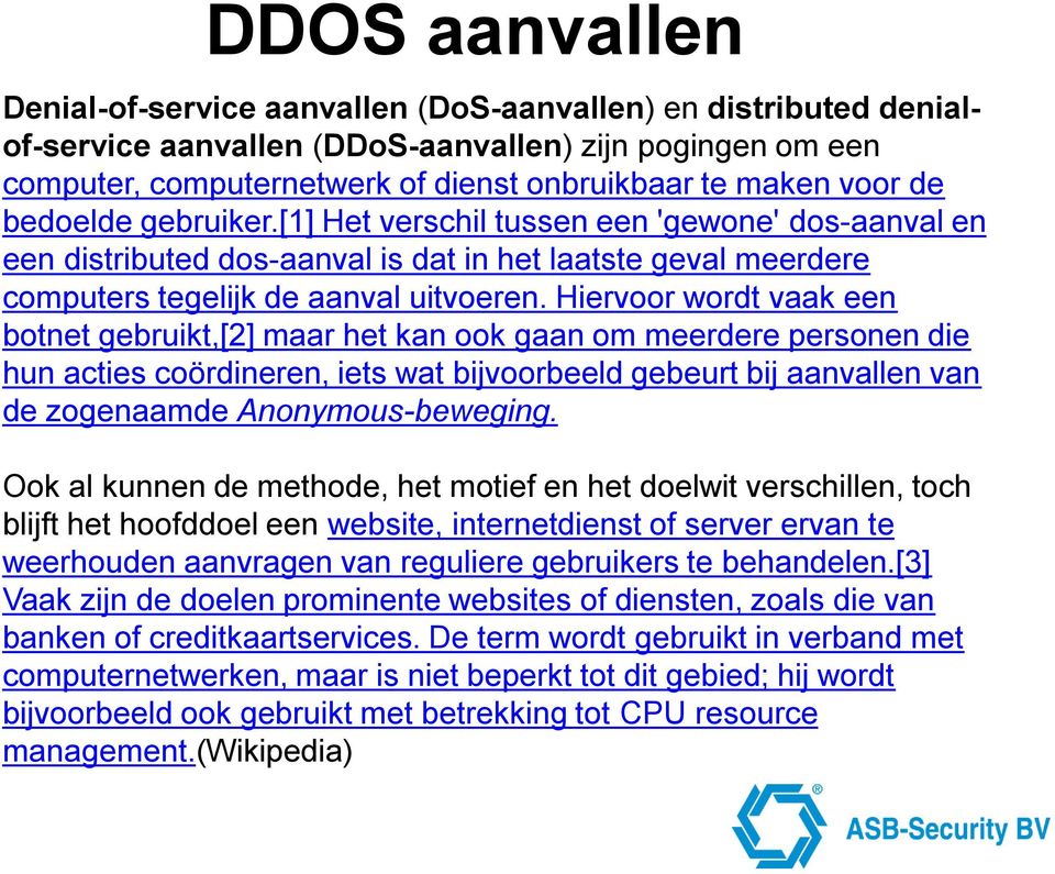 Hiervoor wordt vaak een botnet gebruikt,[2] maar het kan ook gaan om meerdere personen die hun acties coördineren, iets wat bijvoorbeeld gebeurt bij aanvallen van de zogenaamde Anonymous-beweging.