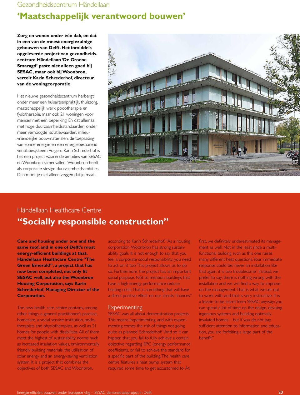 woningcorporatie. Händellaan Healthcare Centre Socially responsible construction Care and housing under one and the same roof, and in one of Delft s most energy-efficient buildings at that.