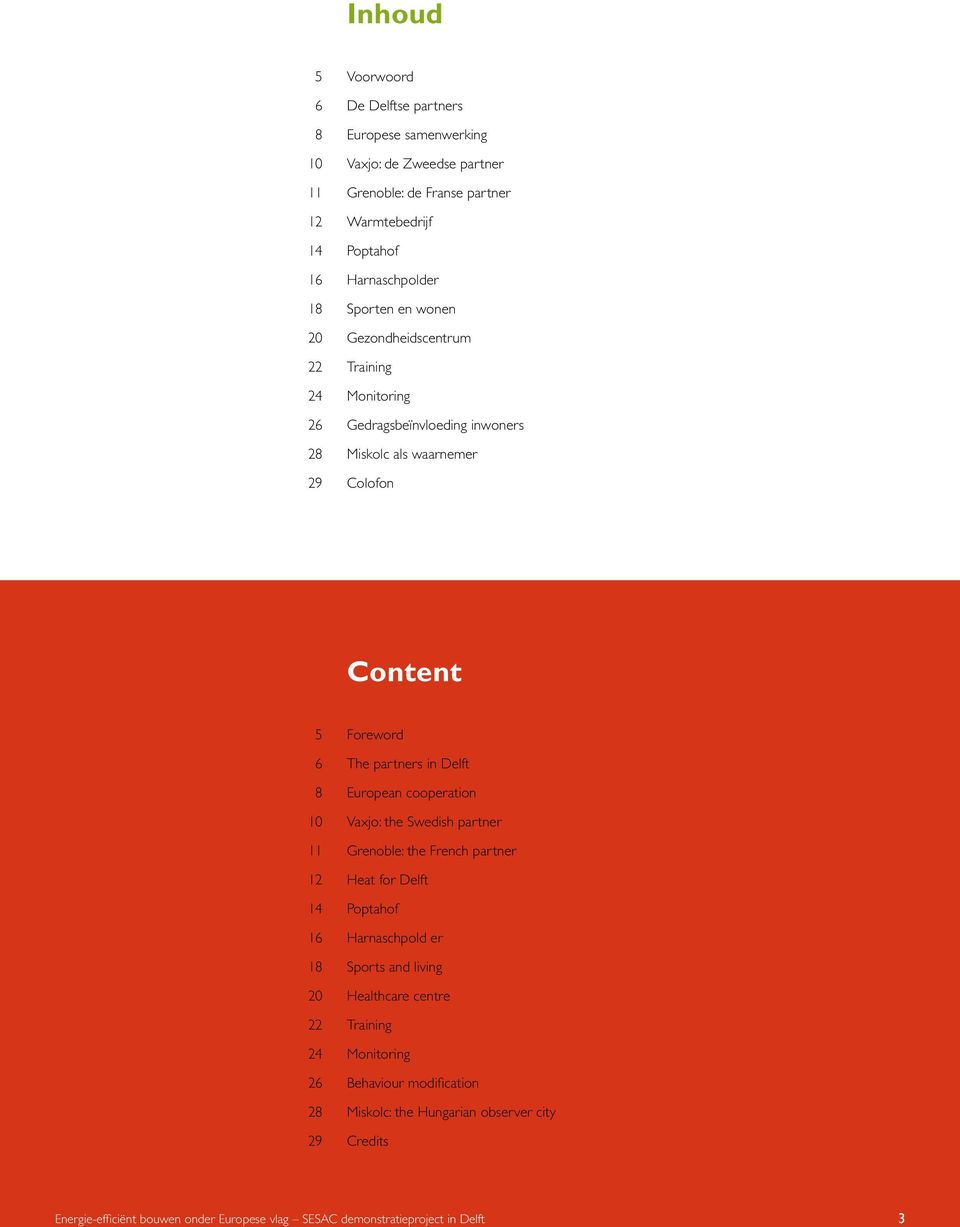 European cooperation 10 Vaxjo: the Swedish partner 11 Grenoble: the French partner 12 Heat for Delft 14 Poptahof 16 Harnaschpold er 18 Sports and living 20 Healthcare centre 22