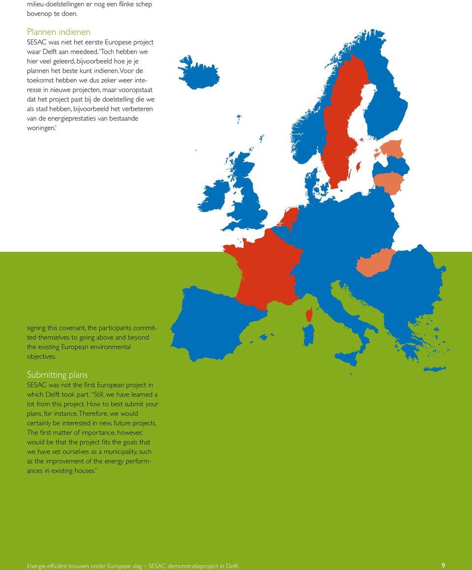 Voor de toekomst hebben we dus zeker weer interesse in nieuwe projecten, maar vooropstaat dat het project past bij de doelstelling die we als stad hebben, bijvoorbeeld het verbeteren van de