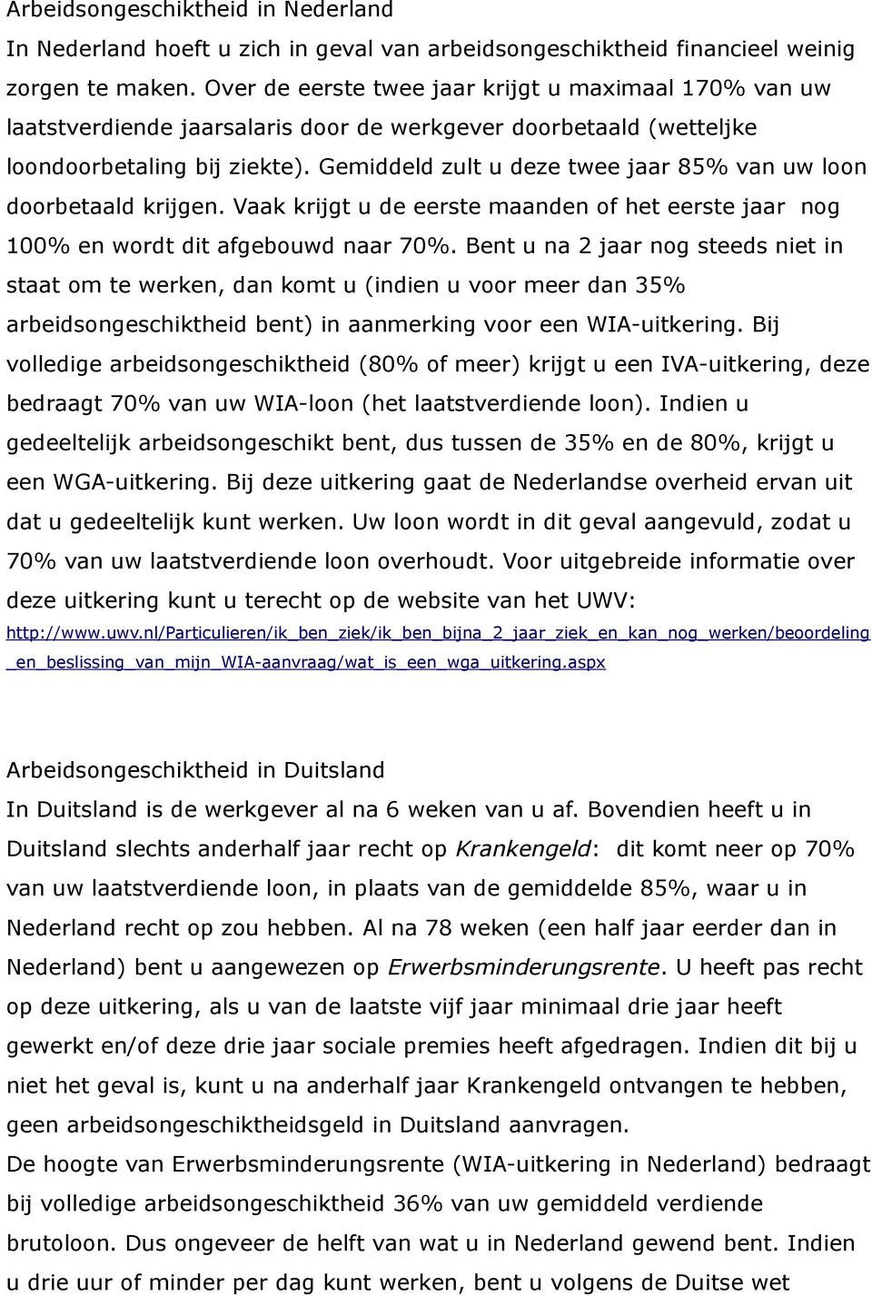 Gemiddeld zult u deze twee jaar 85% van uw loon doorbetaald krijgen. Vaak krijgt u de eerste maanden of het eerste jaar nog 100% en wordt dit afgebouwd naar 70%.