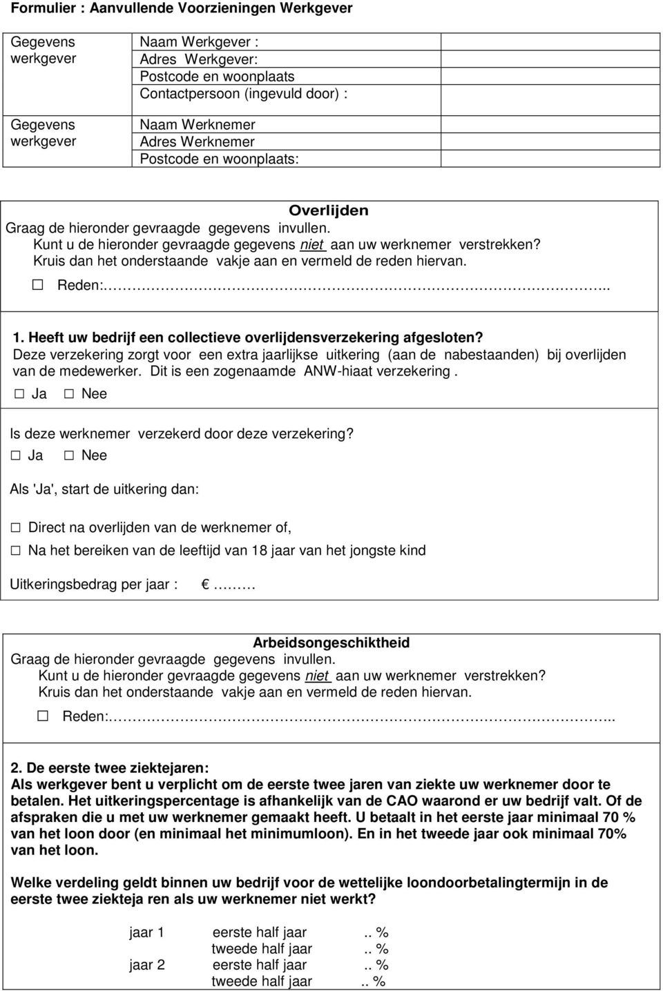 Kruis dan het onderstaande vakje aan en vermeld de reden hiervan. Reden:.. 1. Heeft uw bedrijf een collectieve overlijdensverzekering afgesloten?