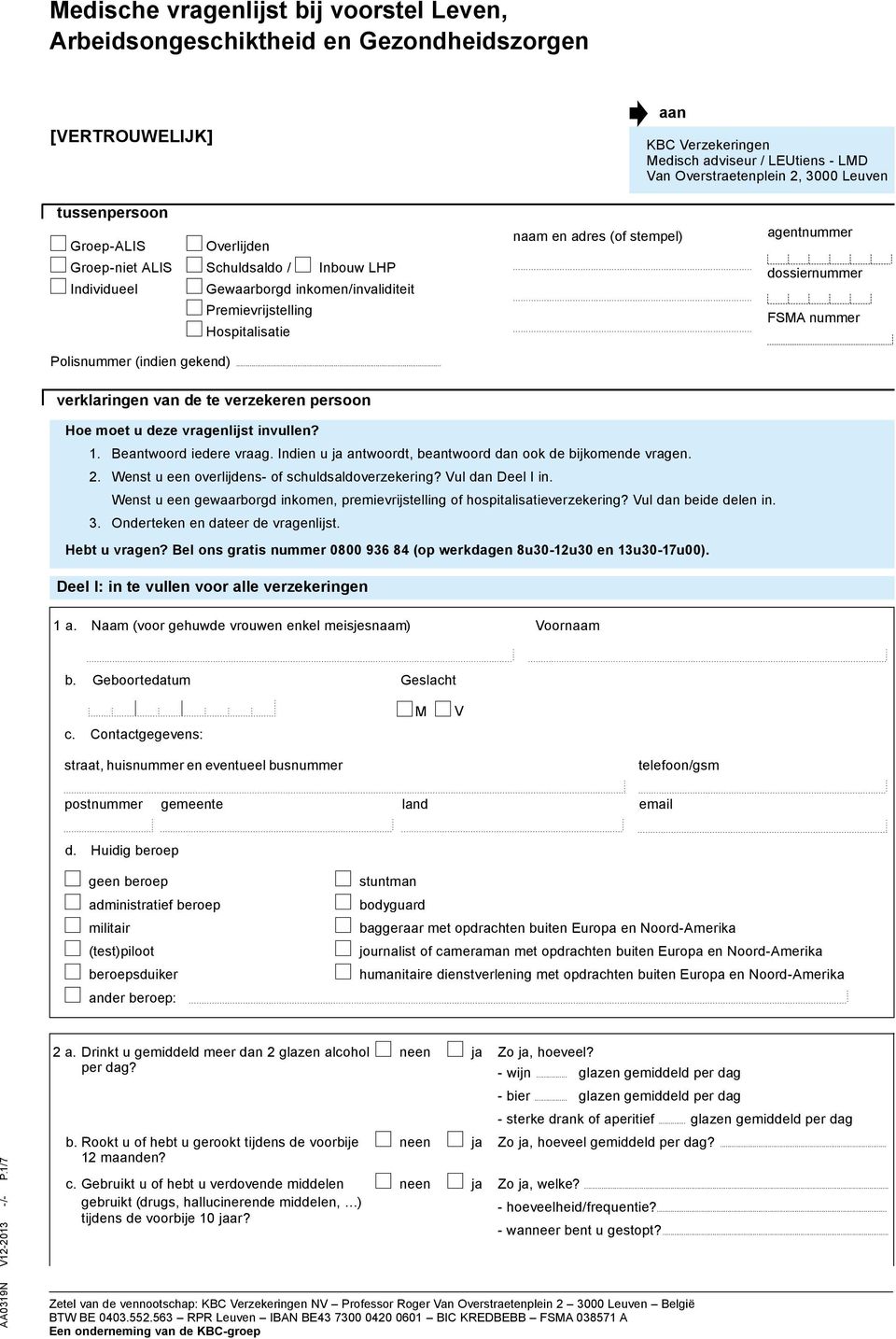 ........ agentnummer dossiernummer FSMA nummer Polisnummer (indien gekend)... verklaringen van de te verzekeren persoon Hoe moet u deze vragenlijst invullen? 1. Beantwoord iedere vraag.