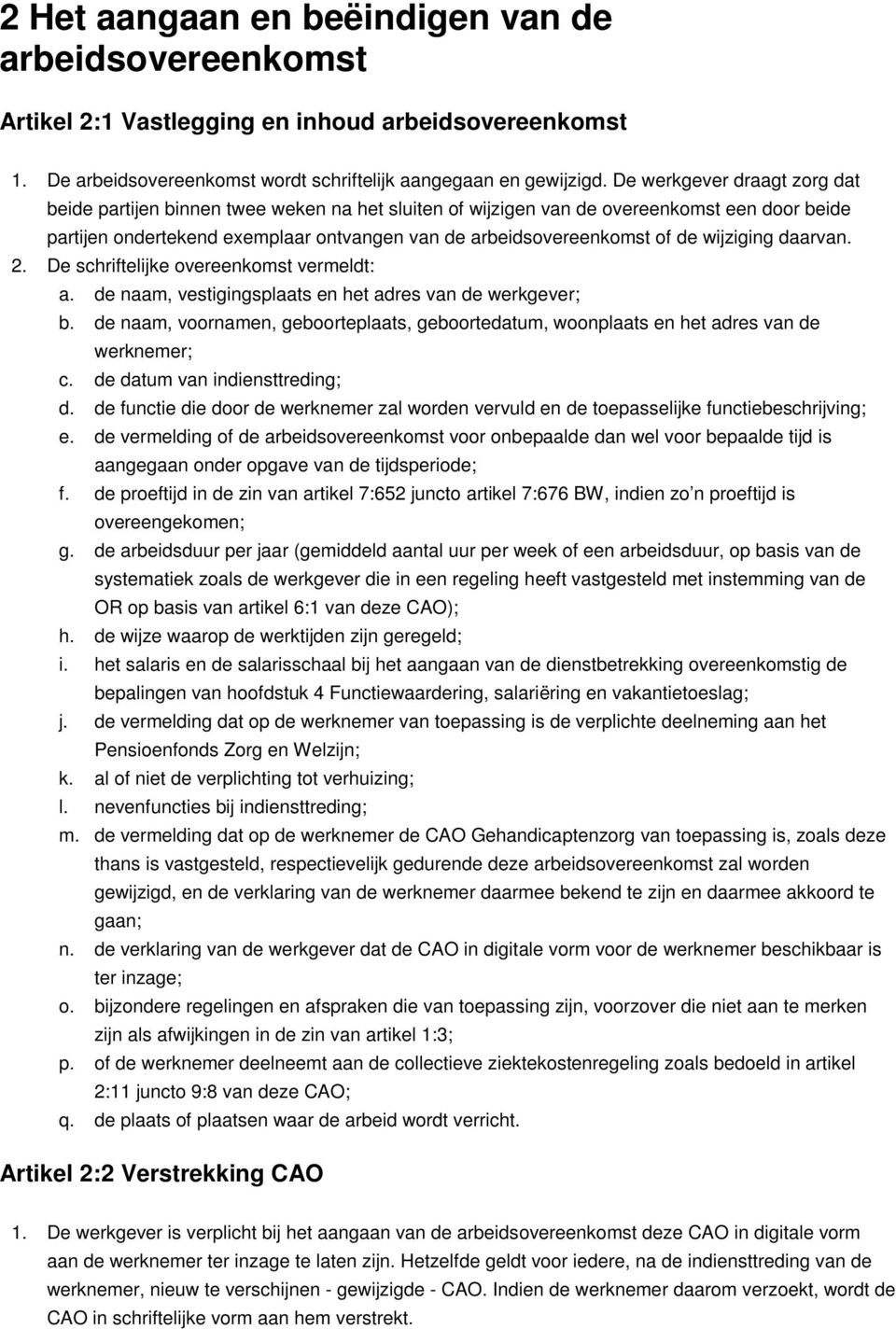 wijziging daarvan. 2. De schriftelijke overeenkomst vermeldt: a. de naam, vestigingsplaats en het adres van de werkgever; b.