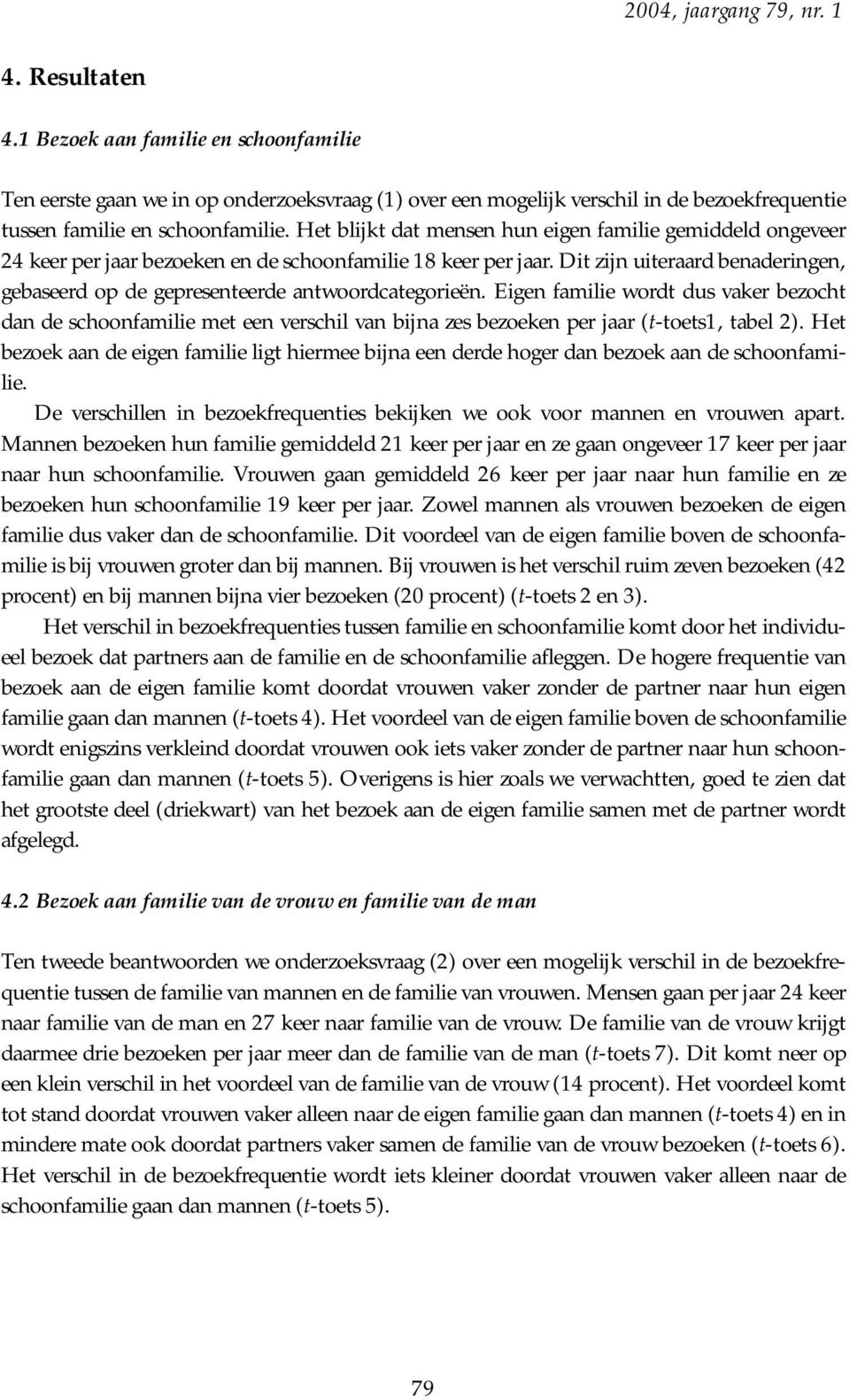 Het blijkt dat mensen hun eigen familie gemiddeld ongeveer 24 keer per jaar bezoeken en de schoonfamilie 18 keer per jaar.