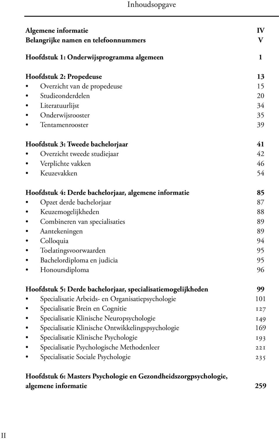 algemene informatie 85 Opzet derde bachelorjaar 87 Keuzemogelijkheden 88 Combineren van specialisaties 89 Aantekeningen 89 Colloquia 94 Toelatingsvoorwaarden 95 Bachelordiploma en judicia 95