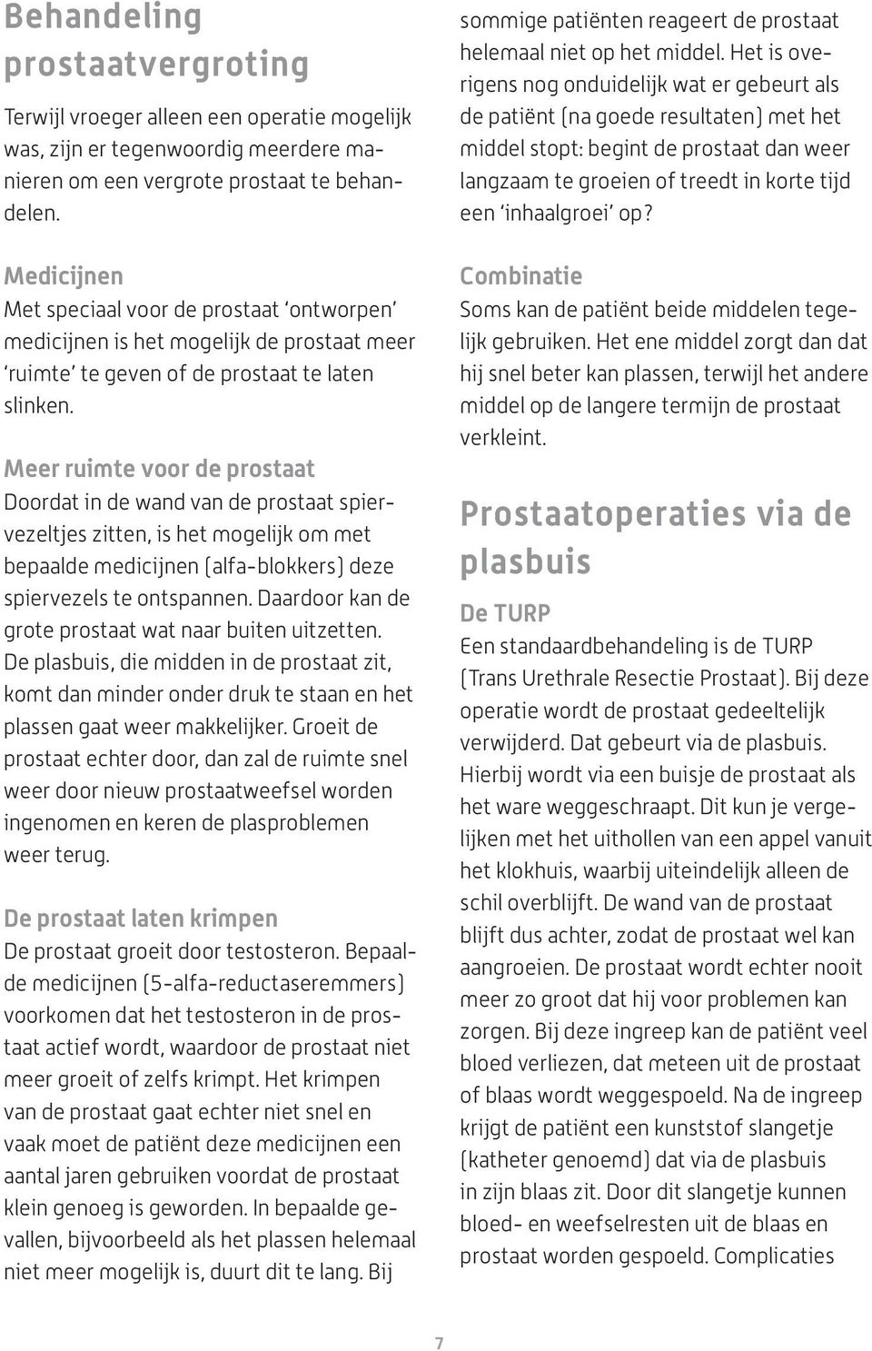 Meer ruimte voor de prostaat Doordat in de wand van de prostaat spiervezeltjes zitten, is het mogelijk om met bepaalde medicijnen (alfa-blokkers) deze spiervezels te ontspannen.