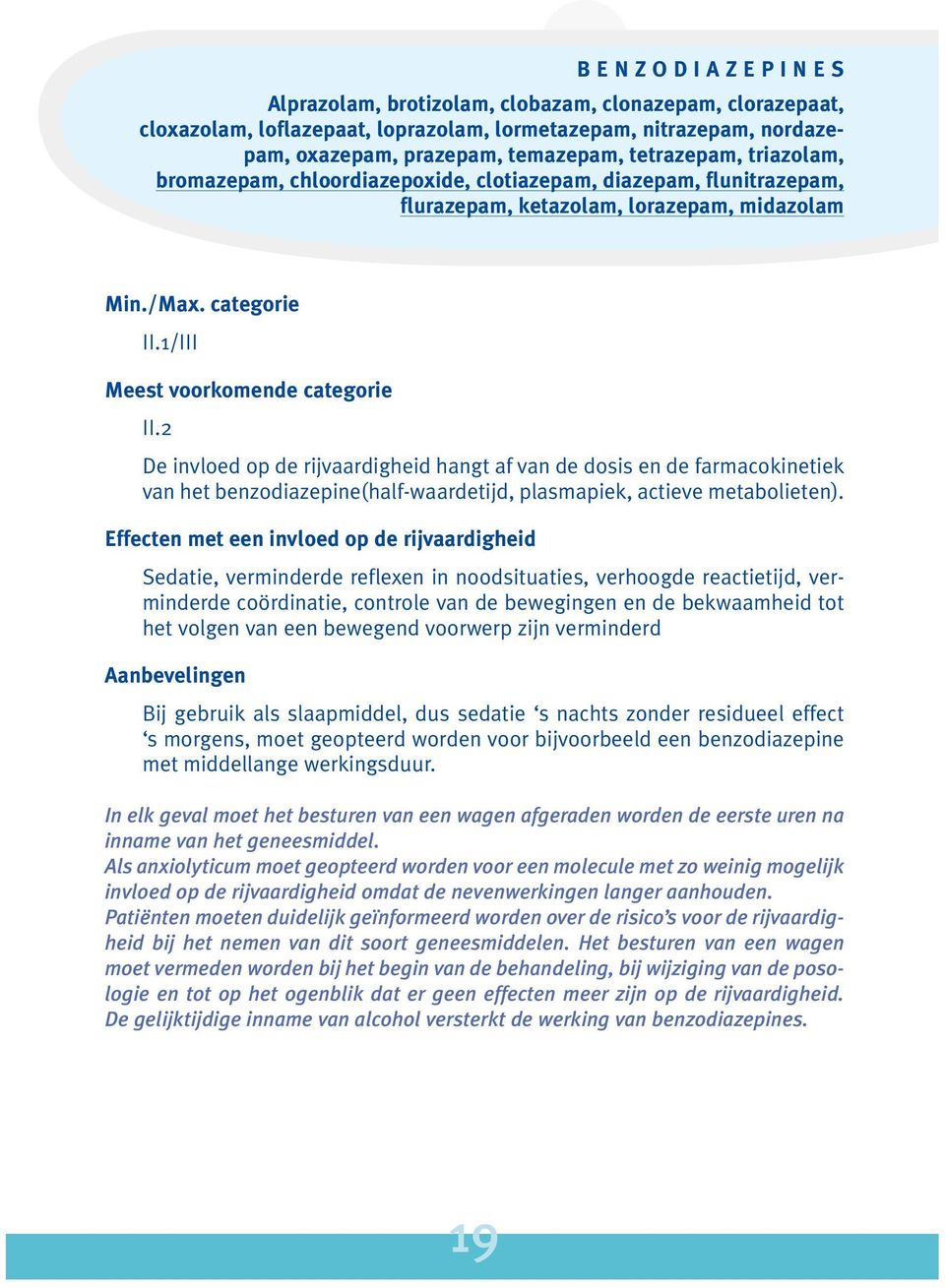 categorie / Meest voorkomende categorie De invloed op de rijvaardigheid hangt af van de dosis en de farmacokinetiek van het benzodiazepine(half-waardetijd, plasmapiek, actieve metabolieten).