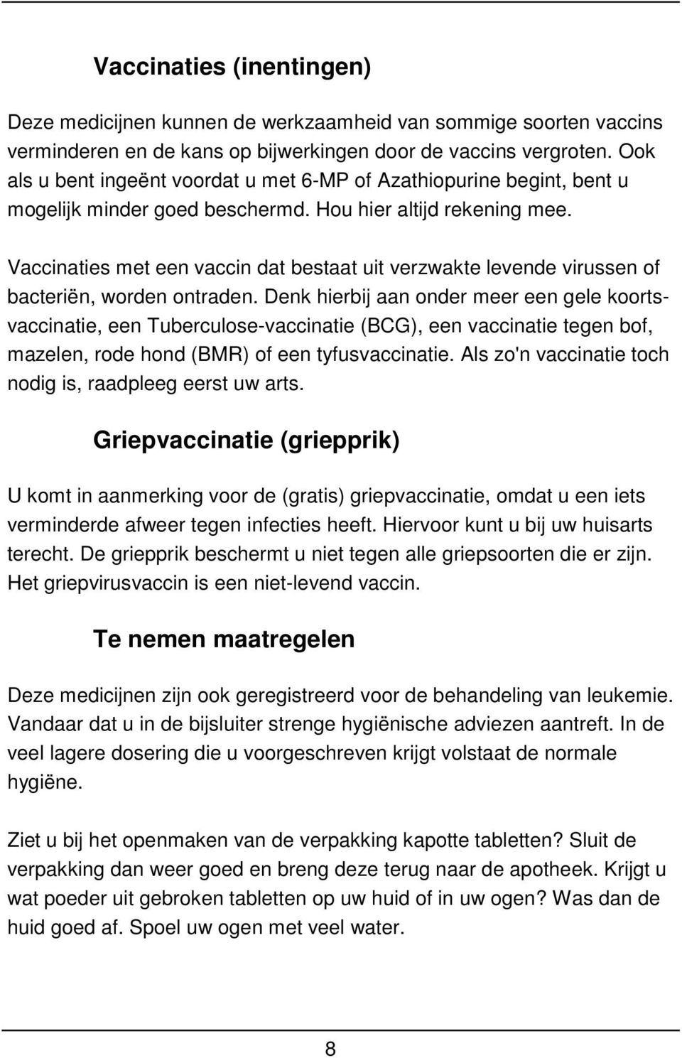 Vaccinaties met een vaccin dat bestaat uit verzwakte levende virussen of bacteriën, worden ontraden.