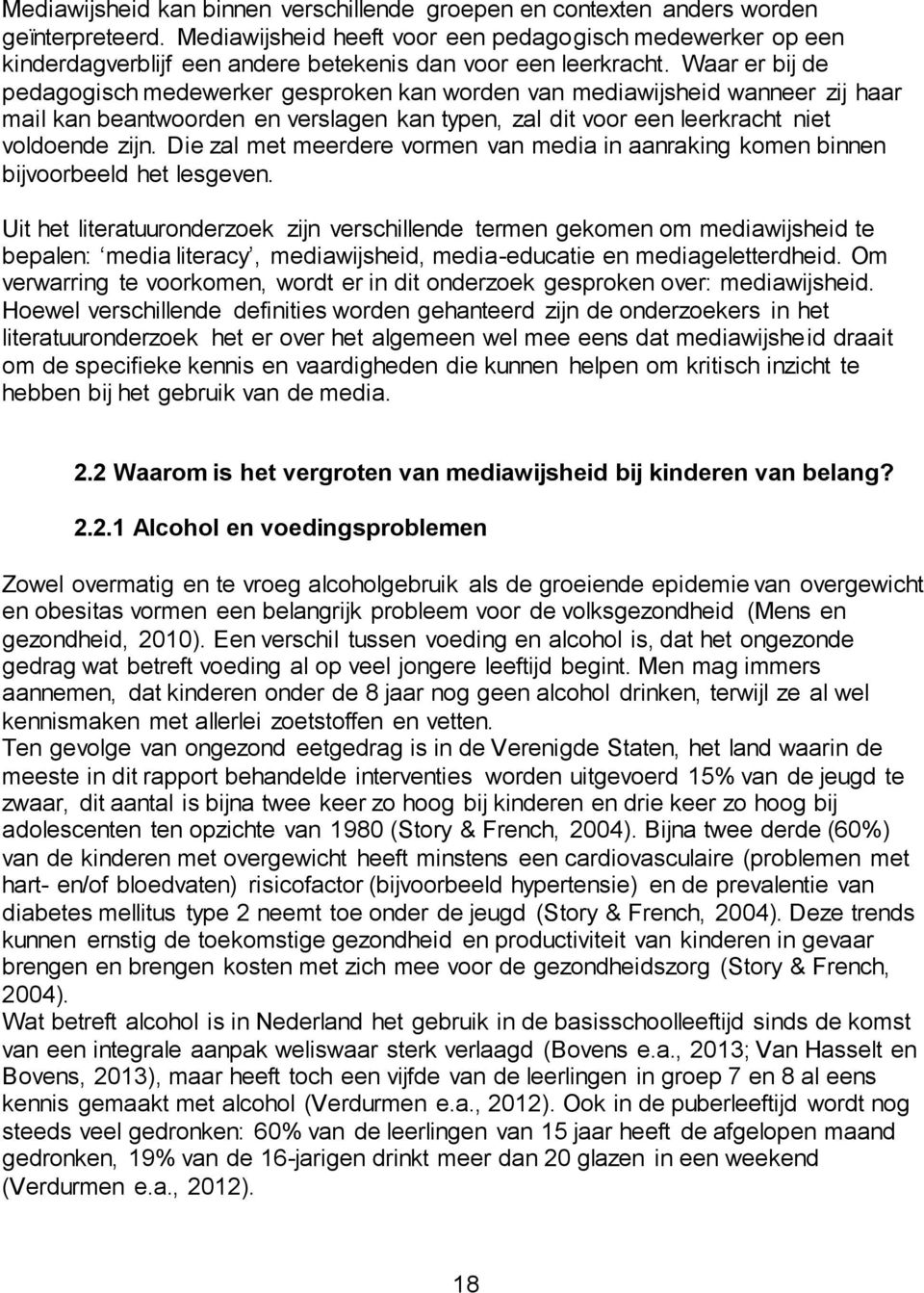 Waar er bij de pedagogisch medewerker gesproken kan worden van mediawijsheid wanneer zij haar mail kan beantwoorden en verslagen kan typen, zal dit voor een leerkracht niet voldoende zijn.