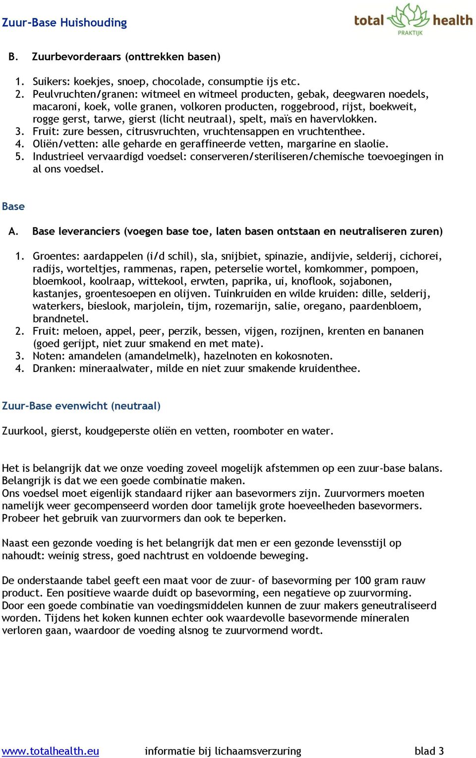 neutraal), spelt, maïs en havervlokken. 3. Fruit: zure bessen, citrusvruchten, vruchtensappen en vruchtenthee. 4. Oliën/vetten: alle geharde en geraffineerde vetten, margarine en slaolie. 5.