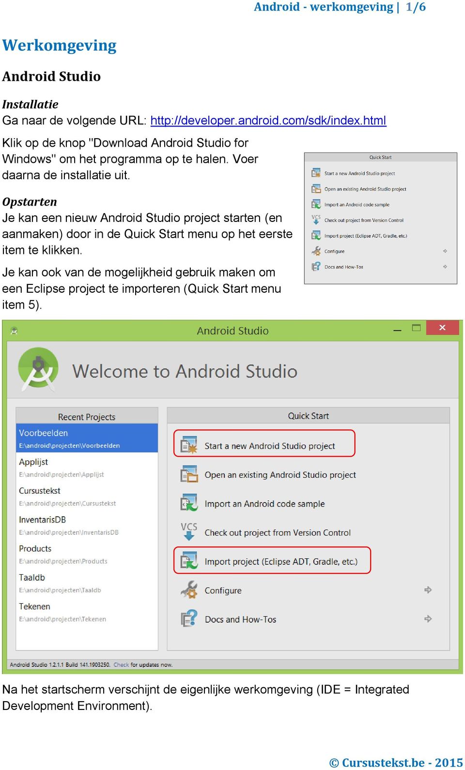 Opstarten Je kan een nieuw Android Studio project starten (en aanmaken) door in de Quick Start menu op het eerste item te klikken.