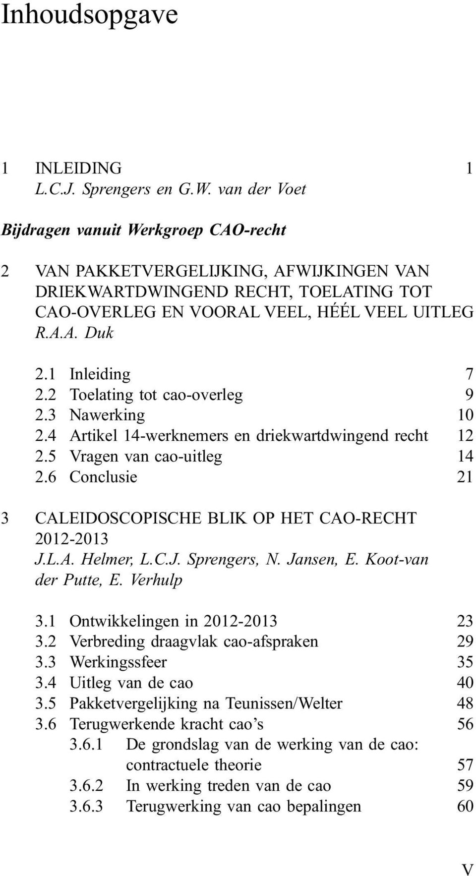 1 Inleiding 7 2.2 Toelating tot cao-overleg 9 2.3 Nawerking 10 2.4 Artikel 14-werknemers en driekwartdwingend recht 12 2.5 Vragen van cao-uitleg 14 2.