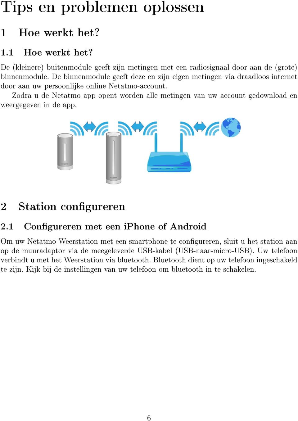 Zodra u de Netatmo app opent worden alle metingen van uw account gedownload en weergegeven in de app. 2 Station congureren 2.