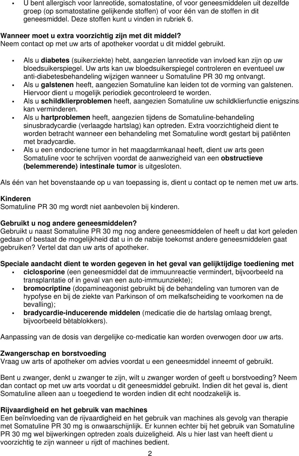 Als u diabetes (suikerziekte) hebt, aangezien lanreotide van invloed kan zijn op uw bloedsuikerspiegel.