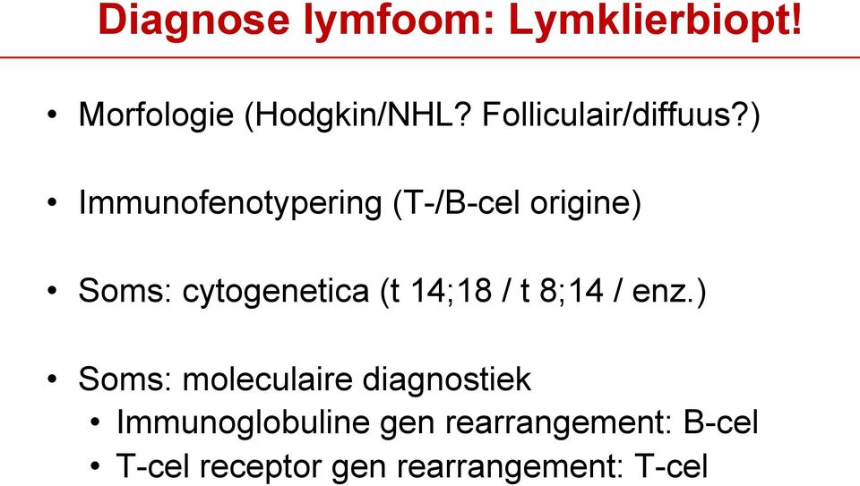 ) Immunofenotypering (T-/B-cel origine) Soms: cytogenetica (t 14;18