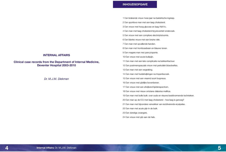 8 Een man met trombosebeen en blauwe tenen. Internal Affairs Clinical case records from the Department of Internal Medicine, Deventer Hospital 2003-2010 9 Een magere man met pancytopenie.