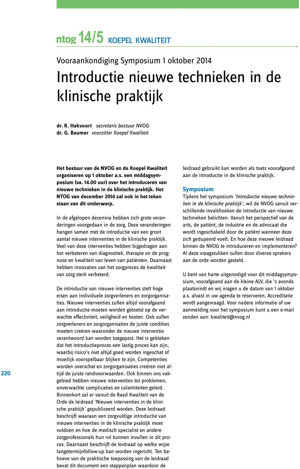 00 uur) over het introduceren van nieuwe technieken in de klinische praktijk. Het NTOG van december 2014 zal ook in het teken staan van dit onderwerp.