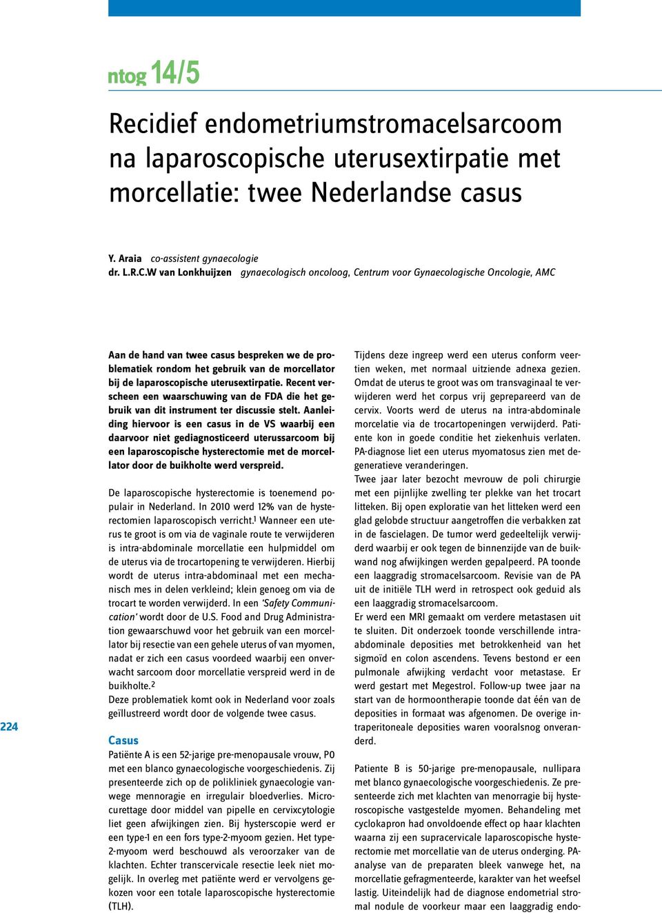 W van Lonkhuijzen gynaecologisch oncoloog, Centrum voor Gynaecologische Oncologie, AMC 224 Aan de hand van twee casus bespreken we de problematiek rondom het gebruik van de morcellator bij de