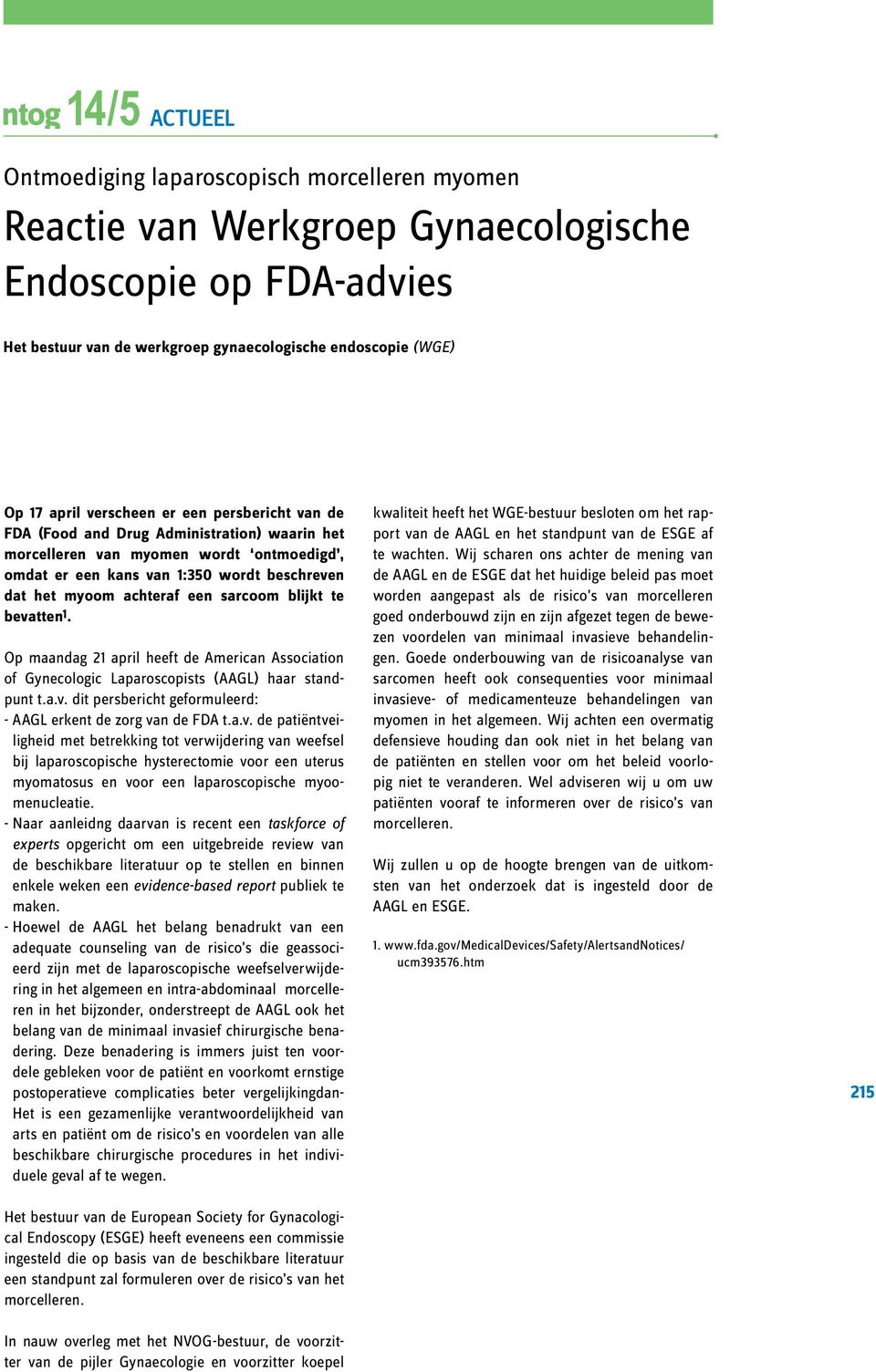 sarcoom blijkt te bevatten1. Op maandag 21 april heeft de American Association of Gynecologic Laparoscopists (AAGL) haar standpunt t.a.v. dit persbericht geformuleerd: - AAGL erkent de zorg van de FDA t.