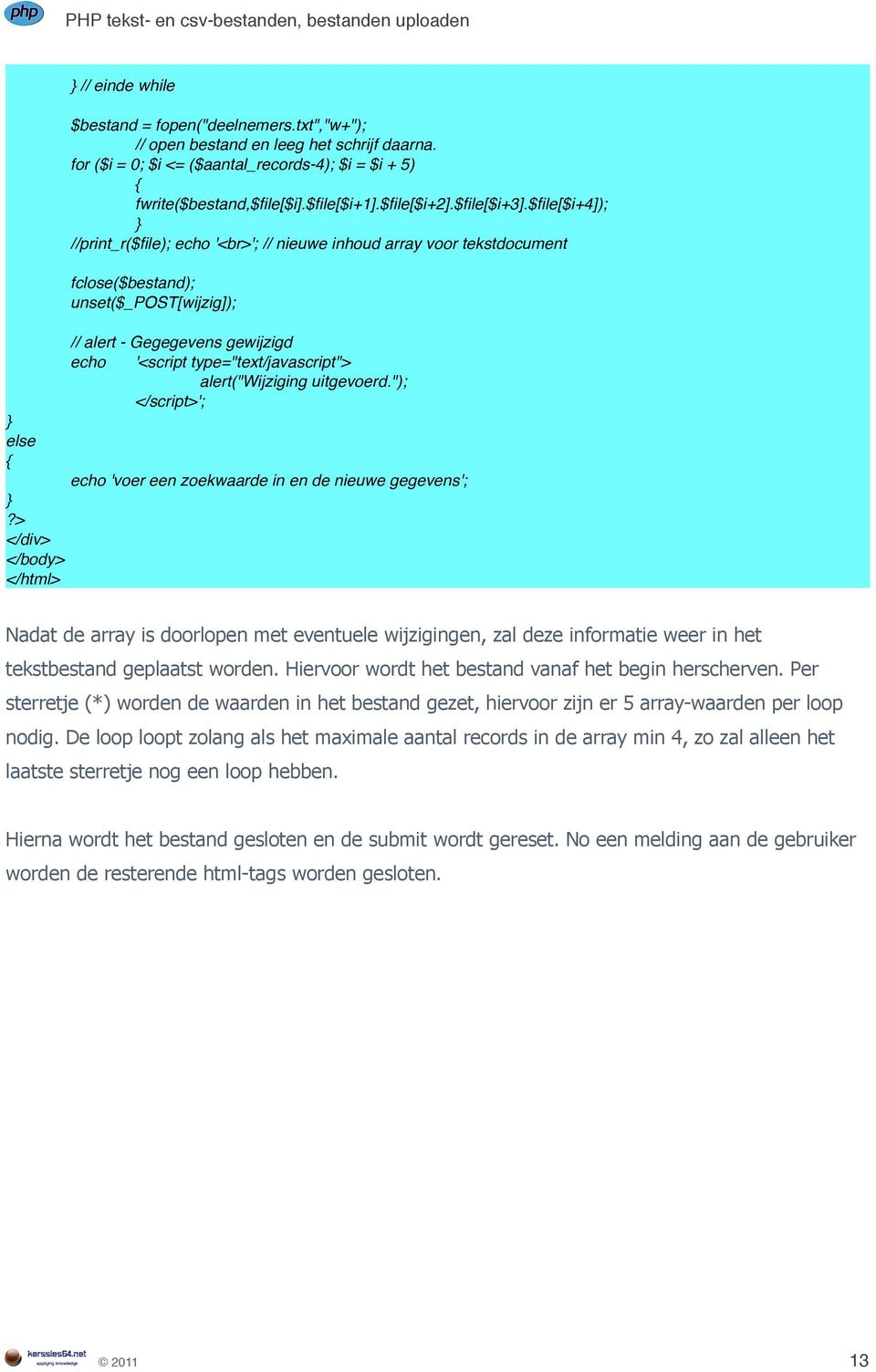 $file[$i+4]); //print_r($file); echo '<br>'; // nieuwe inhoud array voor tekstdocument fclose($bestand); unset($_post[wijzig]); // alert - Gegegevens gewijzigd echo '<script type="text/javascript">