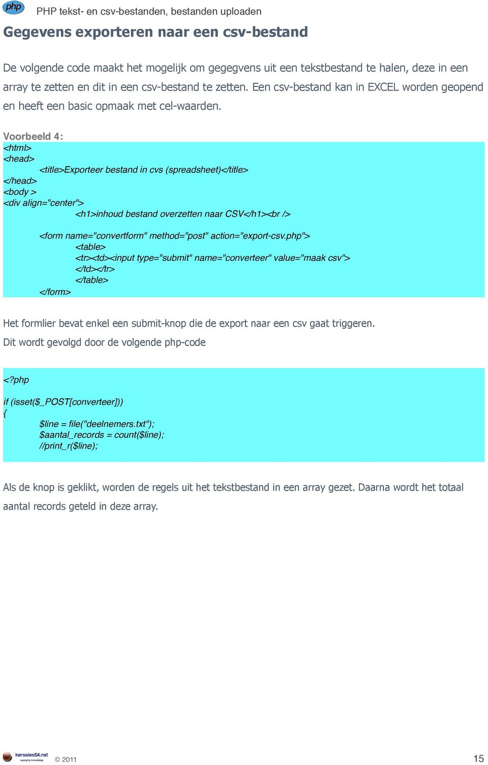 Voorbeeld 4: <html> <head> <title>exporteer bestand in cvs (spreadsheet)</title> </head> <body > <div align="center"> <h1>inhoud bestand overzetten naar CSV</h1><br /> <form name="convertform"