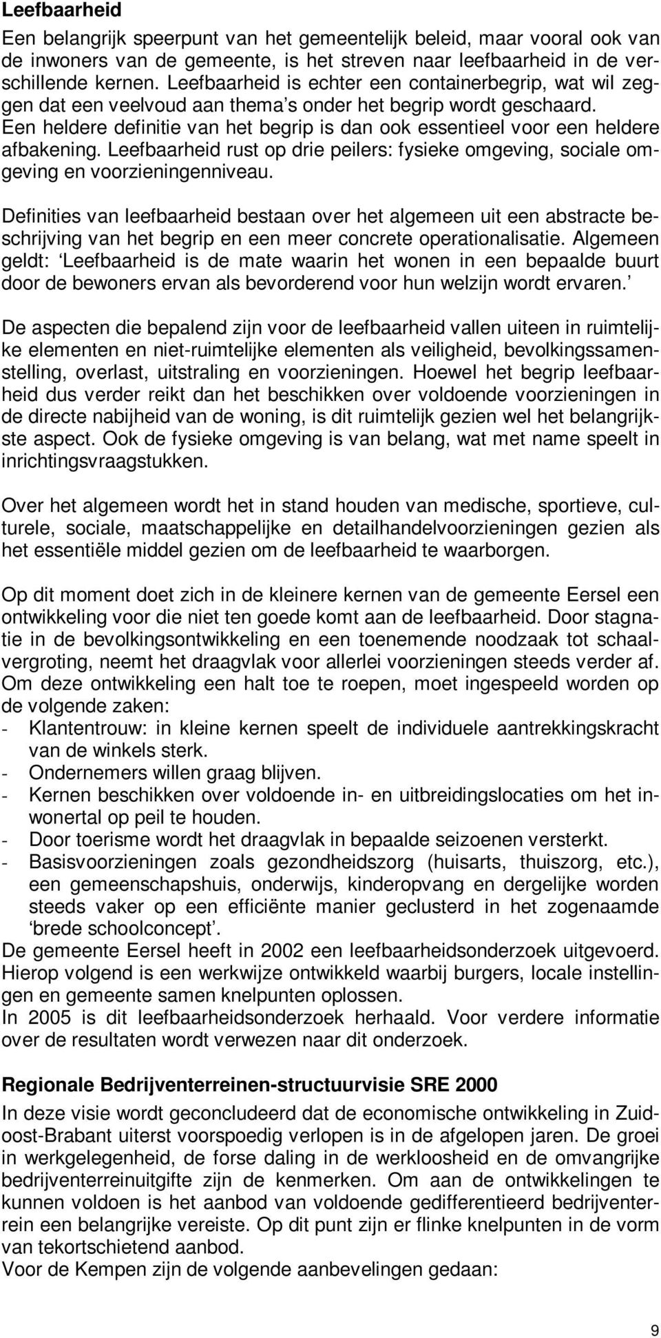 Een heldere definitie van het begrip is dan ook essentieel voor een heldere afbakening. Leefbaarheid rust op drie peilers: fysieke omgeving, sociale omgeving en voorzieningenniveau.