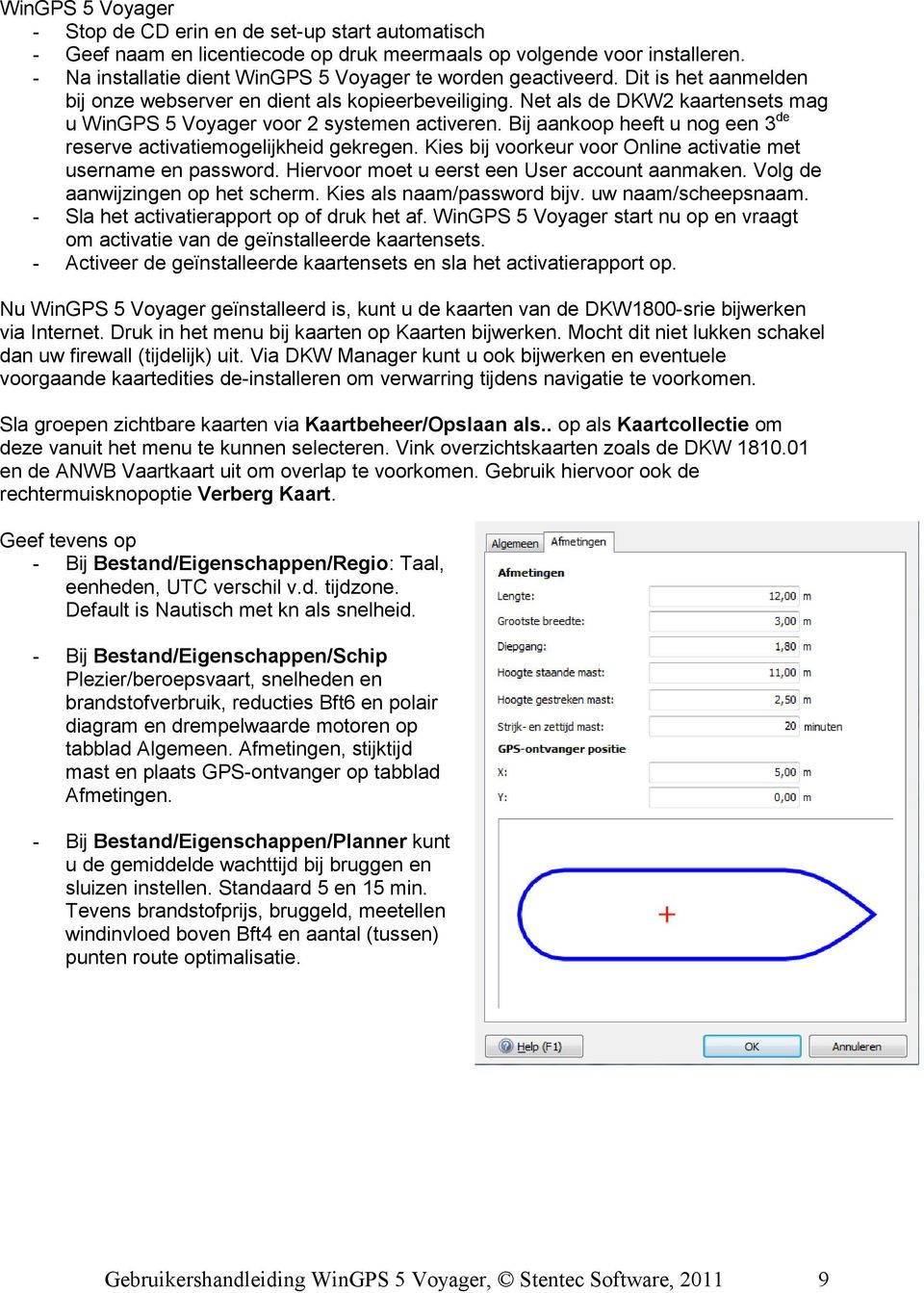 Net als de DKW2 kaartensets mag u WinGPS 5 Voyager voor 2 systemen activeren. Bij aankoop heeft u nog een 3 de reserve activatiemogelijkheid gekregen.