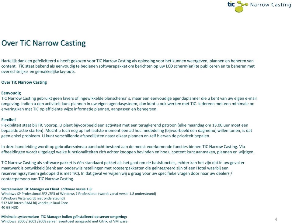 Over TiC Narrow Casting Eenvoudig TiC Narrow Casting gebruikt geen layers of ingewikkelde planschema' s, maar een eenvoudige agendaplanner die u kent van uw eigen e-mail omgeving.