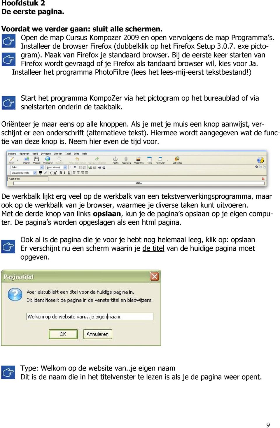 Bij de eerste keer starten van Firefox wordt gevraagd of je Firefox als tandaard browser wil, kies voor Ja. Installeer het programma PhotoFiltre (lees het lees-mij-eerst tekstbestand!