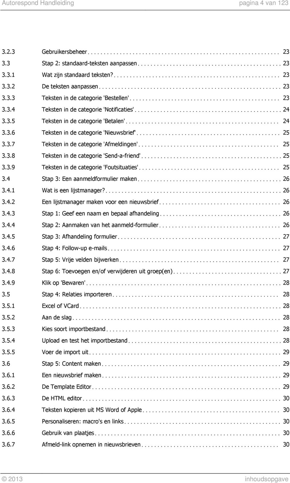 3.9 Teksten in de categorie 'Foutsituaties' 25 3.4 Stap 3: Een aanmeldformulier maken 26 3.4.1 Wat is een lijstmanager? 26 3.4.2 Een lijstmanager maken voor een nieuwsbrief 26 3.4.3 Stap 1: Geef een naam en bepaal afhandeling 26 3.