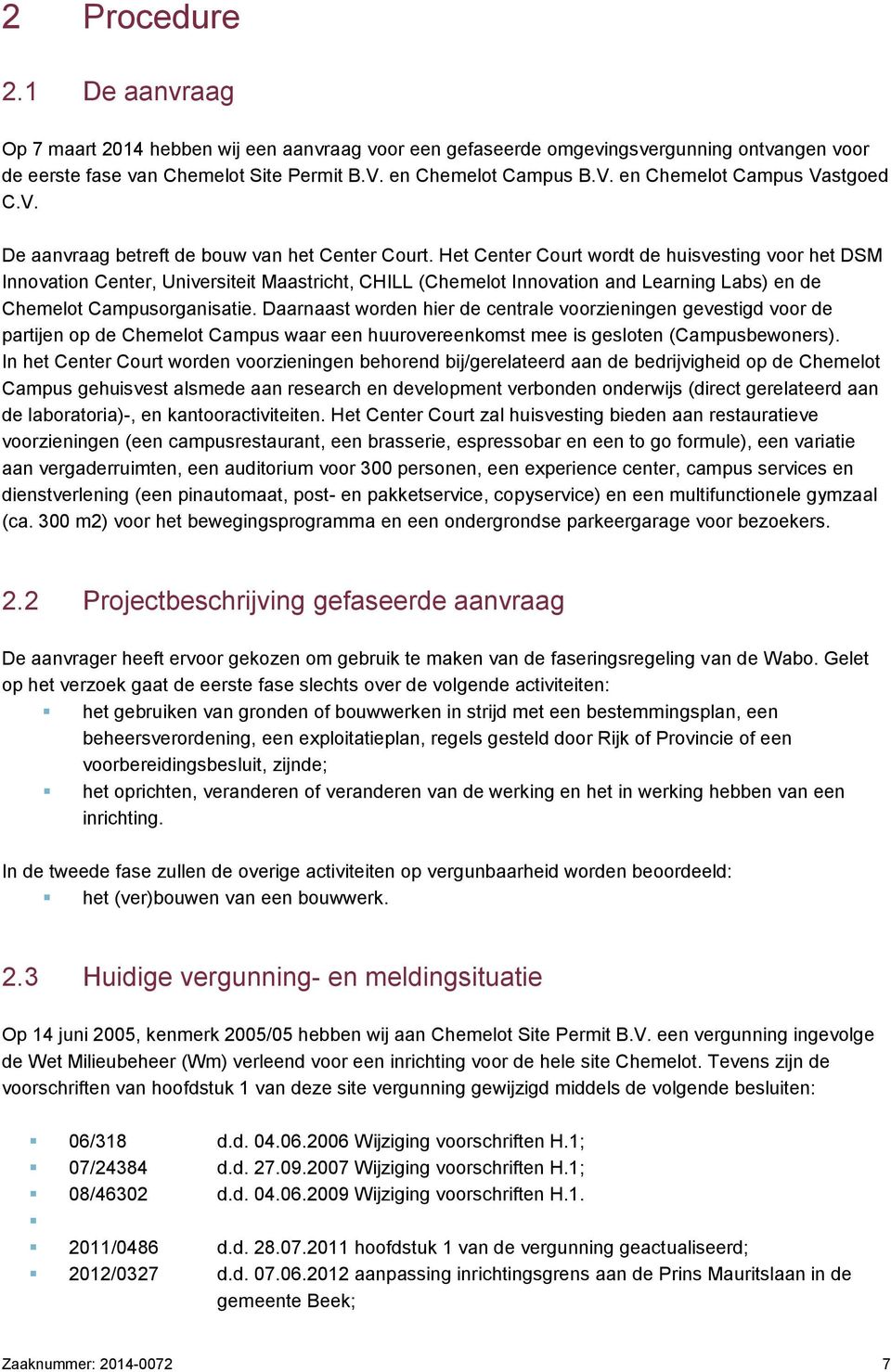 Het Center Court wordt de huisvesting voor het DSM Innovation Center, Universiteit Maastricht, CHILL (Chemelot Innovation and Learning Labs) en de Chemelot Campusorganisatie.