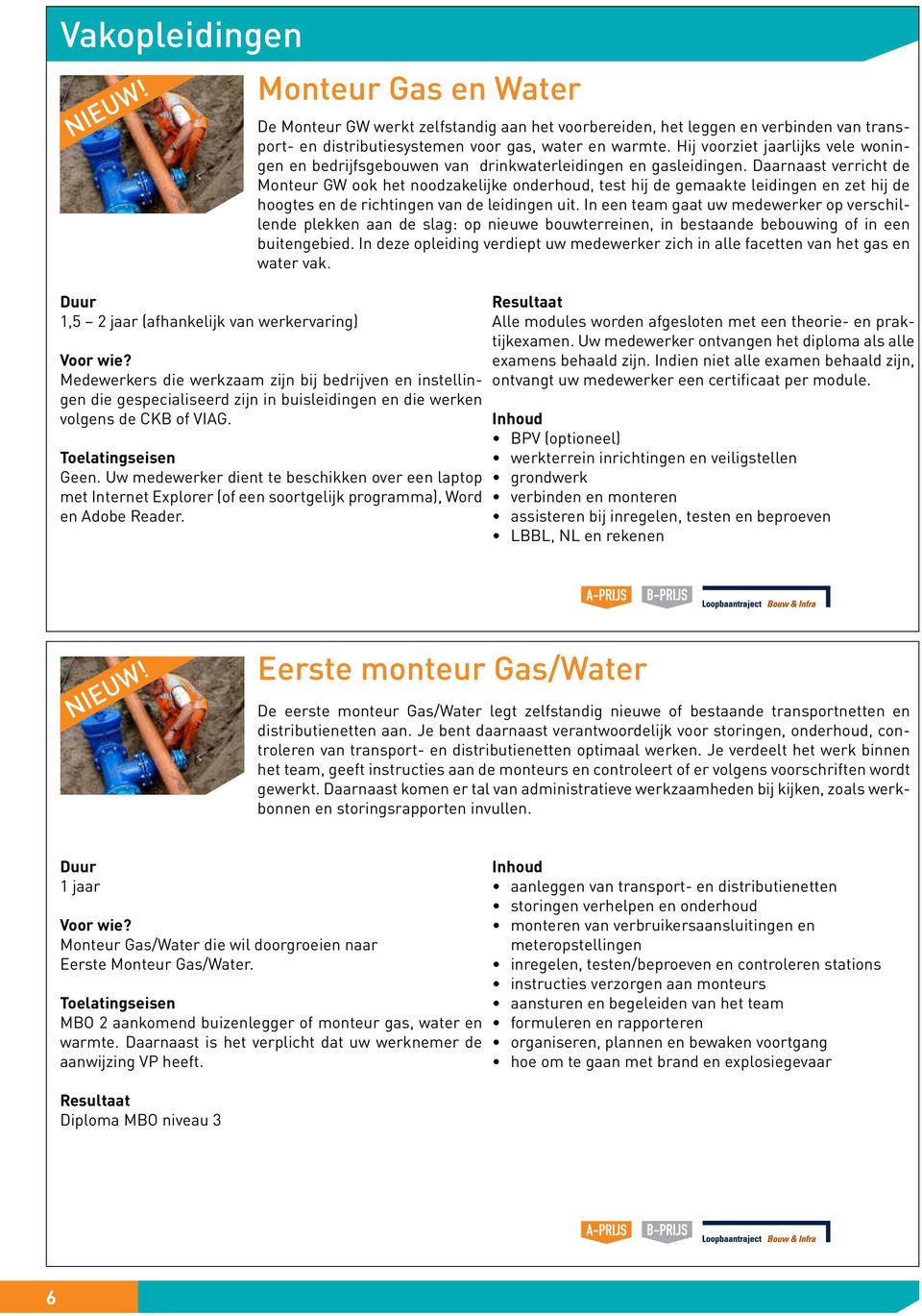 warmte. Hij voorziet jaarlijks vele woningen en bedrijfsgebouwen van drinkwaterleidingen en gasleidingen.