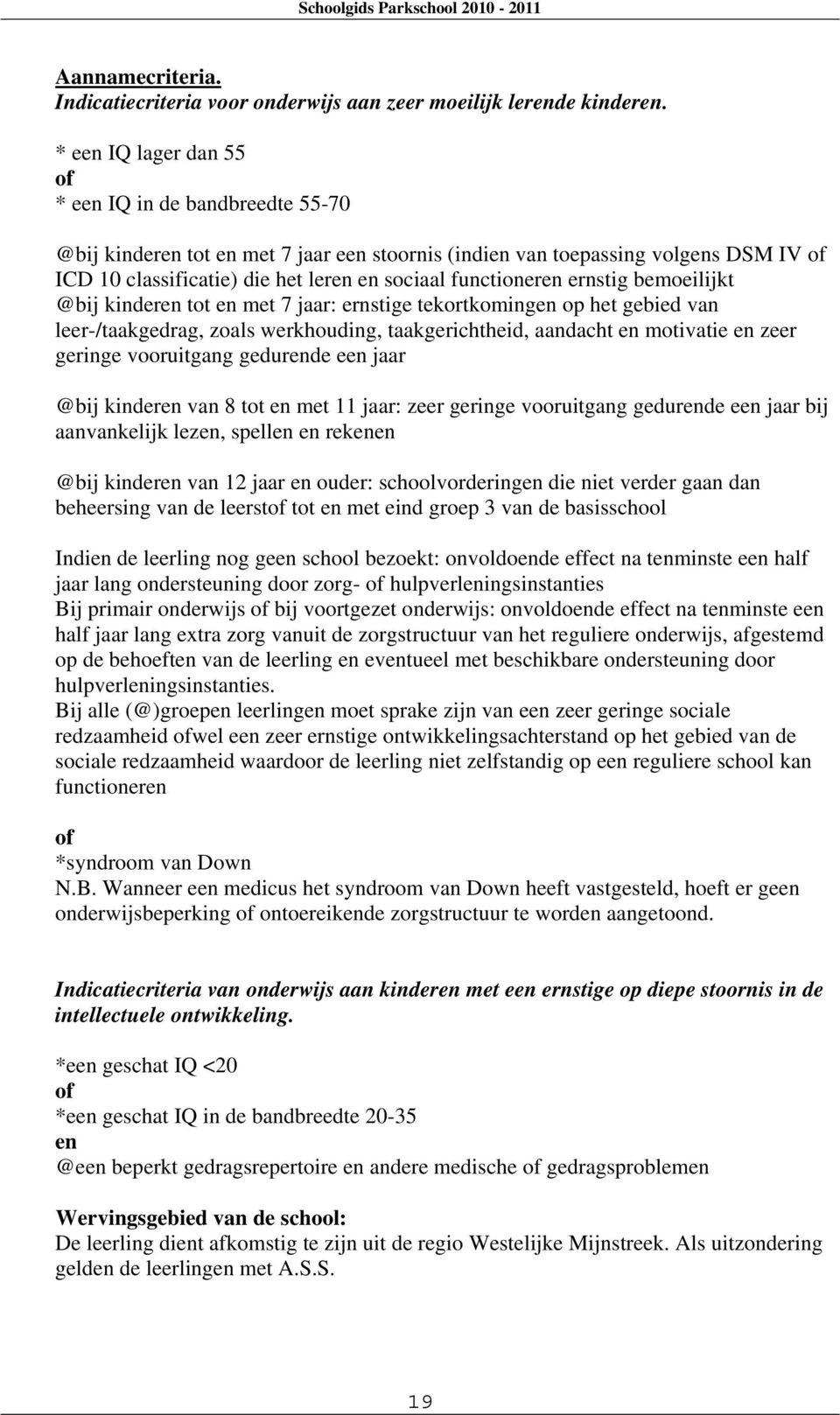 functioneren ernstig bemoeilijkt @bij kinderen tot en met 7 jaar: ernstige tekortkomingen op het gebied van leer-/taakgedrag, zoals werkhouding, taakgerichtheid, aandacht en motivatie en zeer geringe