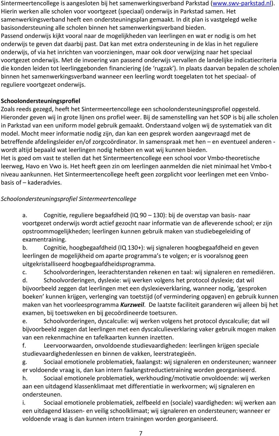 Passend onderwijs kijkt vooral naar de mogelijkheden van leerlingen en wat er nodig is om het onderwijs te geven dat daarbij past.