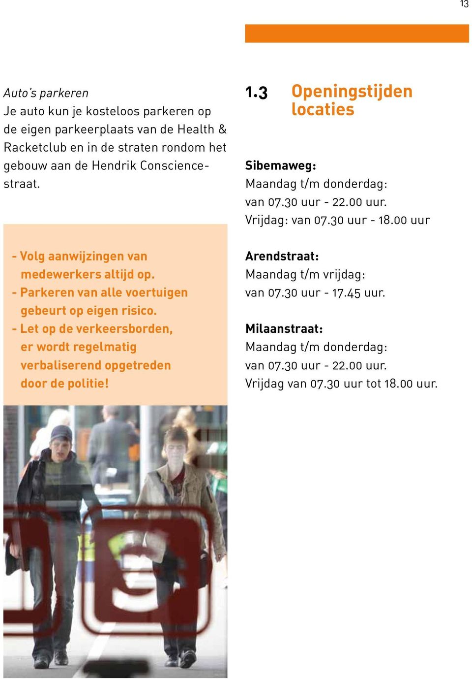 - Let op de verkeersborden, er wordt regelmatig verbaliserend opgetreden door de politie! 1.3 Openingstijden locaties Sibemaweg: Maandag t/m donderdag: van 07.