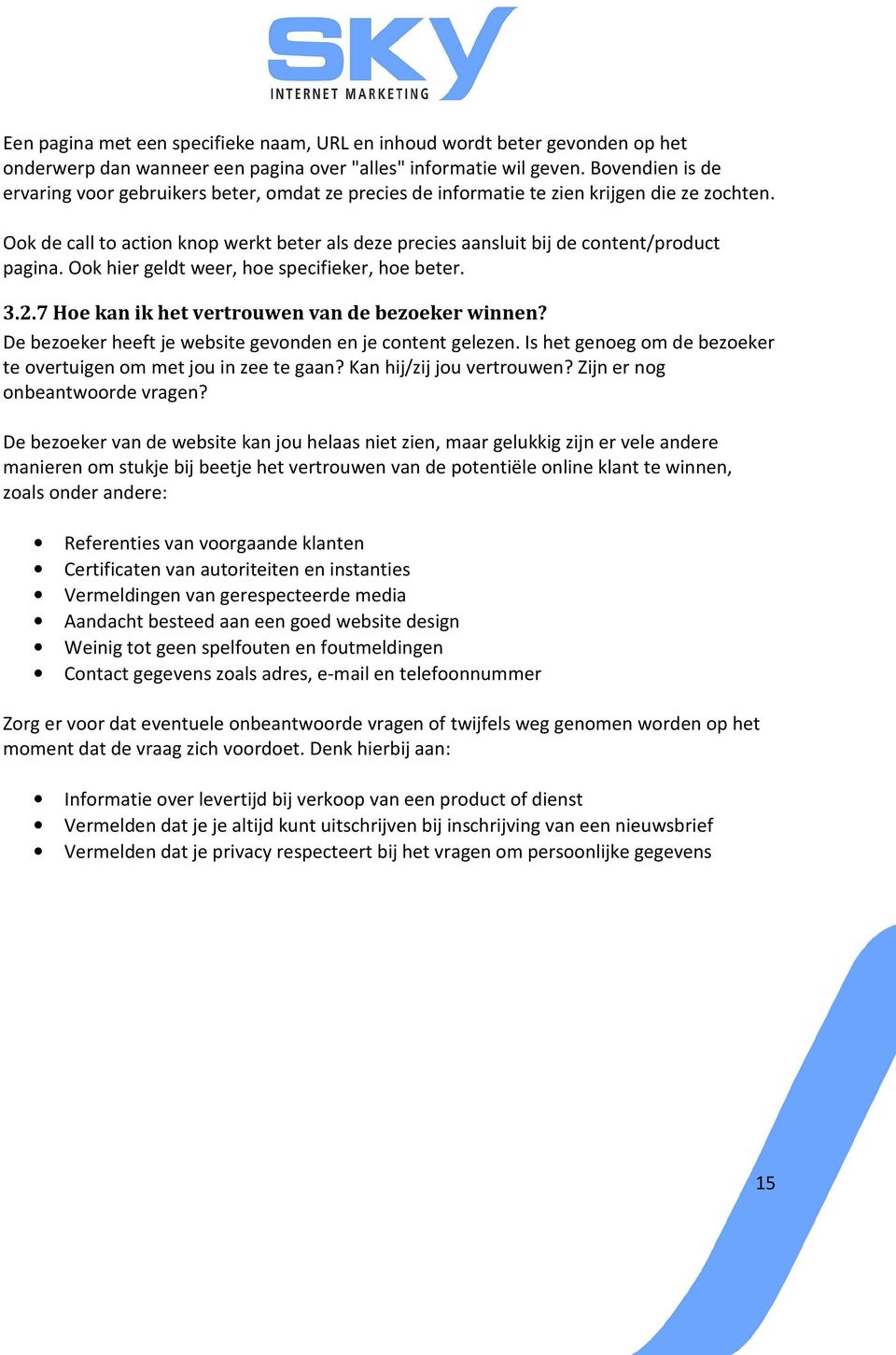 Ook de call to action knop werkt beter als deze precies aansluit bij de content/product pagina. Ook hier geldt weer, hoe specifieker, hoe beter. 3.2.7 Hoe kan ik het vertrouwen van de bezoeker winnen?