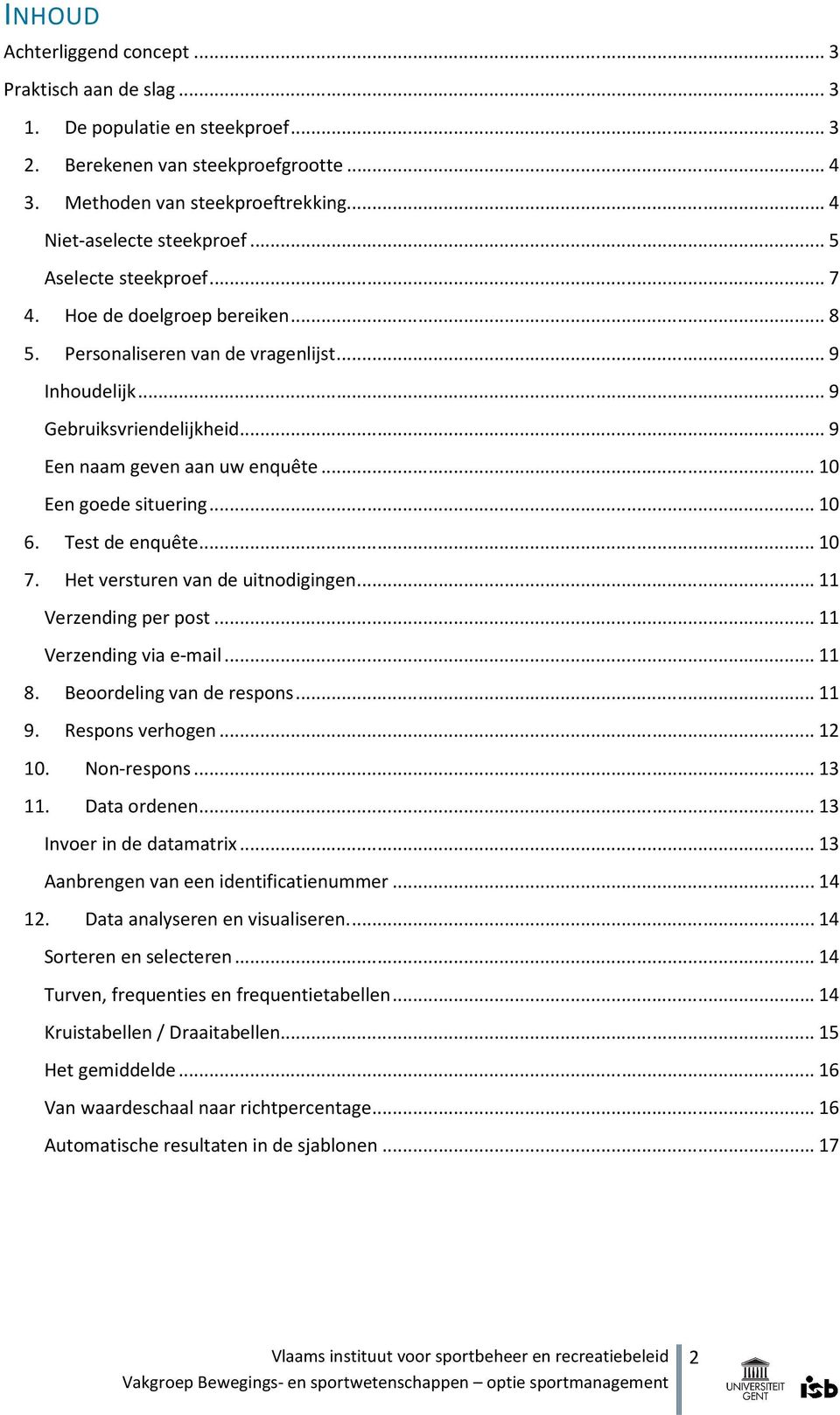 .. 10 Een goede situering... 10 6. Test de enquête... 10 7. Het versturen van de uitnodigingen... 11 Verzending per post... 11 Verzending via e-mail... 11 8. Beoordeling van de respons... 11 9.