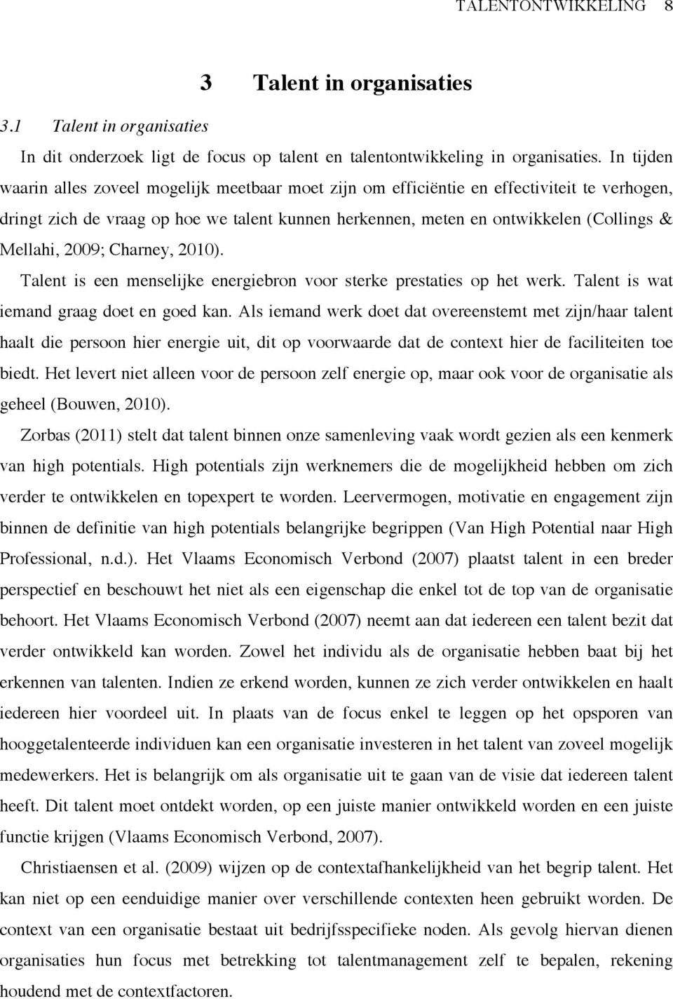 Mellahi, 2009; Charney, 2010). Talent is een menselijke energiebron voor sterke prestaties op het werk. Talent is wat iemand graag doet en goed kan.