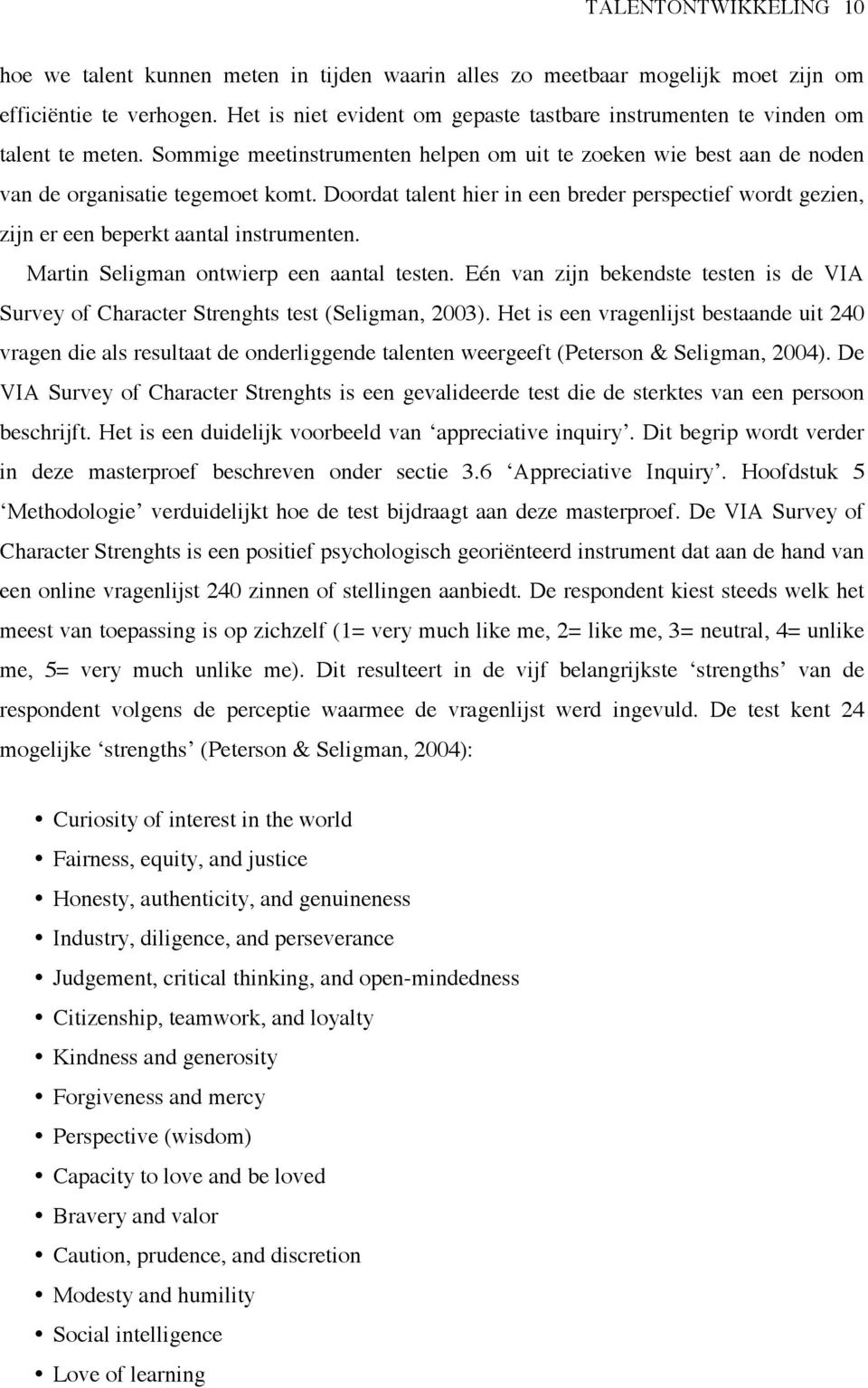 Doordat talent hier in een breder perspectief wordt gezien, zijn er een beperkt aantal instrumenten. Martin Seligman ontwierp een aantal testen.