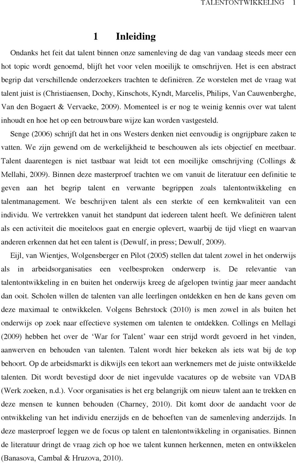 Ze worstelen met de vraag wat talent juist is (Christiaensen, Dochy, Kinschots, Kyndt, Marcelis, Philips, Van Cauwenberghe, Van den Bogaert & Vervaeke, 2009).